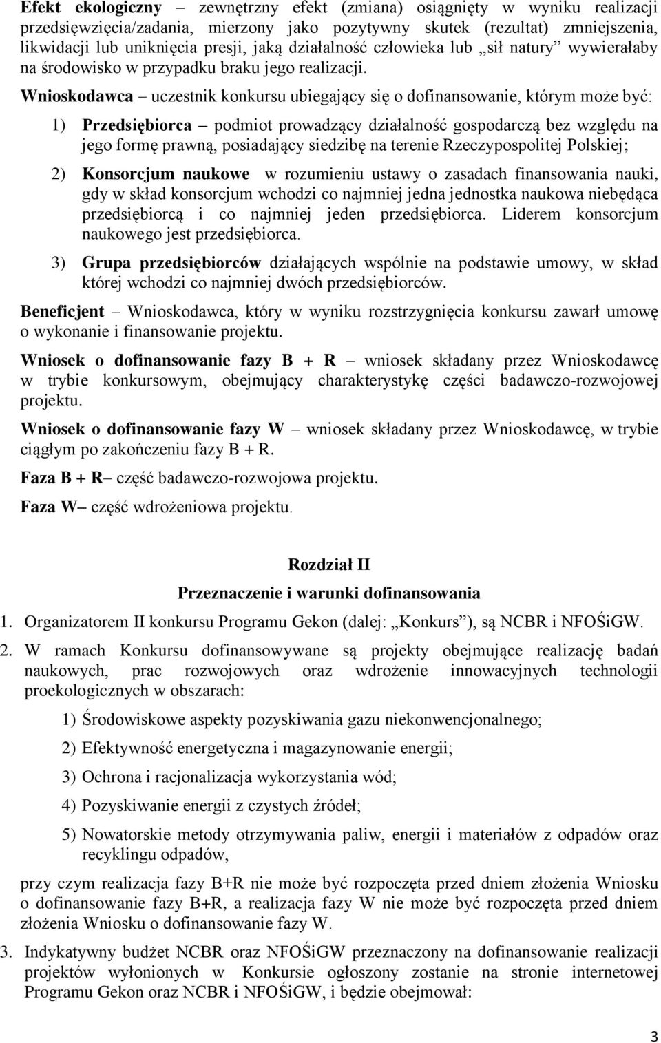 Wnioskodawca uczestnik konkursu ubiegający się o dofinansowanie, którym może być: 1) Przedsiębiorca podmiot prowadzący działalność gospodarczą bez względu na jego formę prawną, posiadający siedzibę