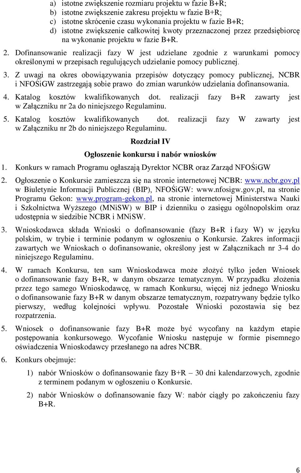 Dofinansowanie realizacji fazy W jest udzielane zgodnie z warunkami pomocy określonymi w przepisach regulujących udzielanie pomocy publicznej. 3.