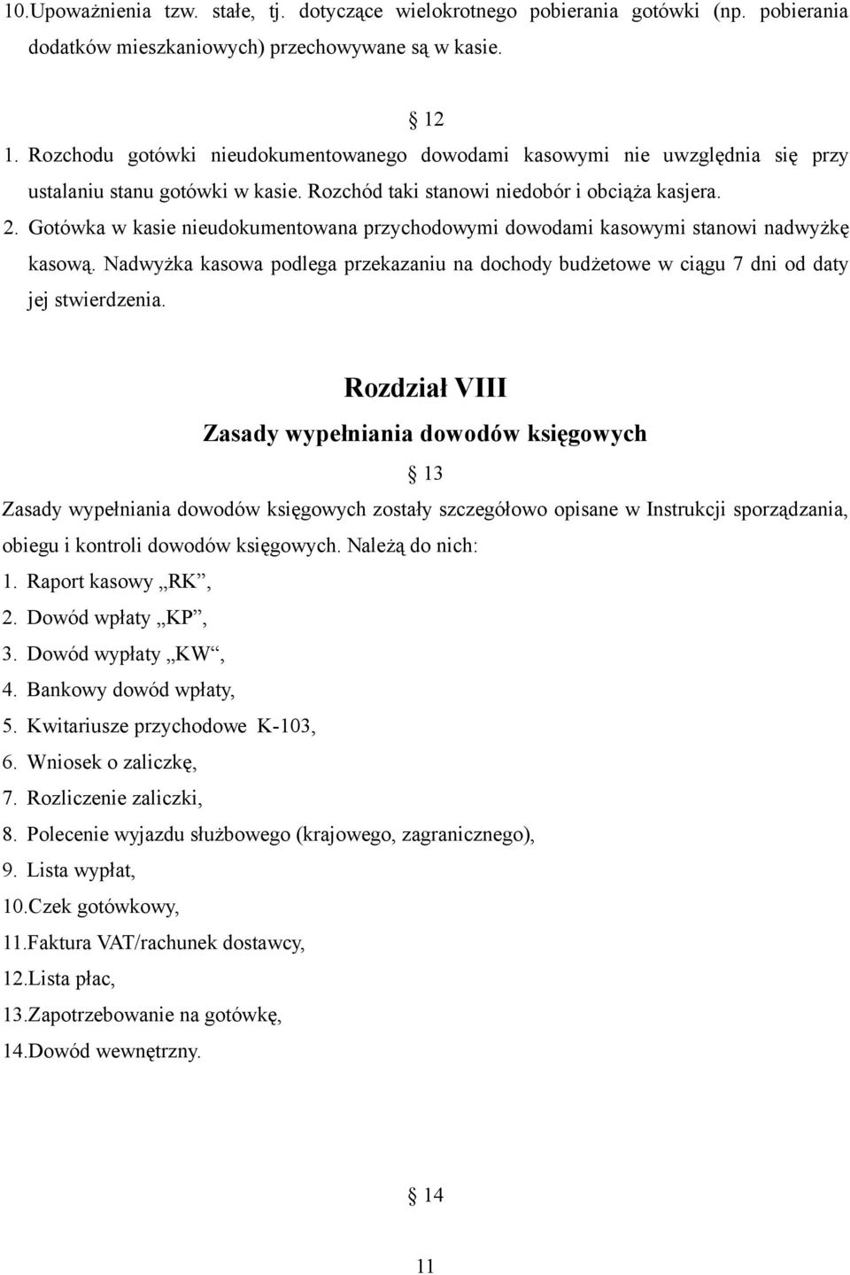 Gotówka w kasie nieudokumentowana przychodowymi dowodami kasowymi stanowi nadwyżkę kasową. Nadwyżka kasowa podlega przekazaniu na dochody budżetowe w ciągu 7 dni od daty jej stwierdzenia.