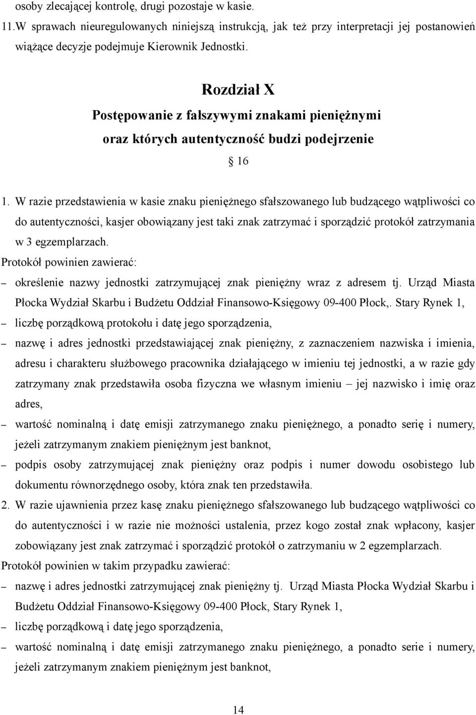 W razie przedstawienia w kasie znaku pieniężnego sfałszowanego lub budzącego wątpliwości co do autentyczności, kasjer obowiązany jest taki znak zatrzymać i sporządzić protokół zatrzymania w 3