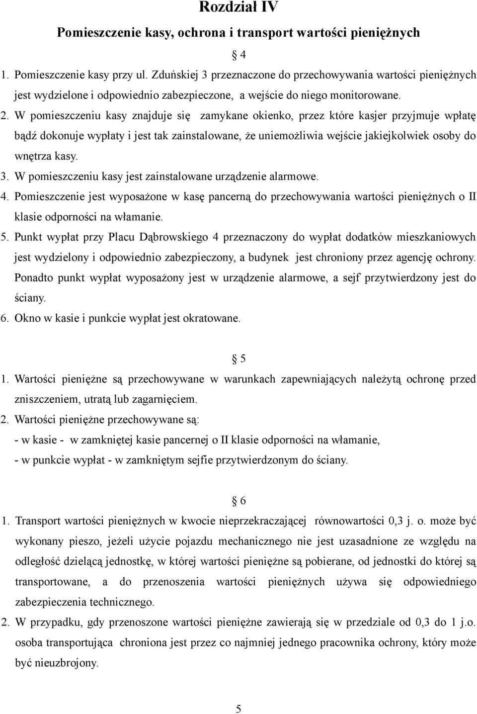 W pomieszczeniu kasy znajduje się zamykane okienko, przez które kasjer przyjmuje wpłatę bądź dokonuje wypłaty i jest tak zainstalowane, że uniemożliwia wejście jakiejkolwiek osoby do wnętrza kasy. 3.