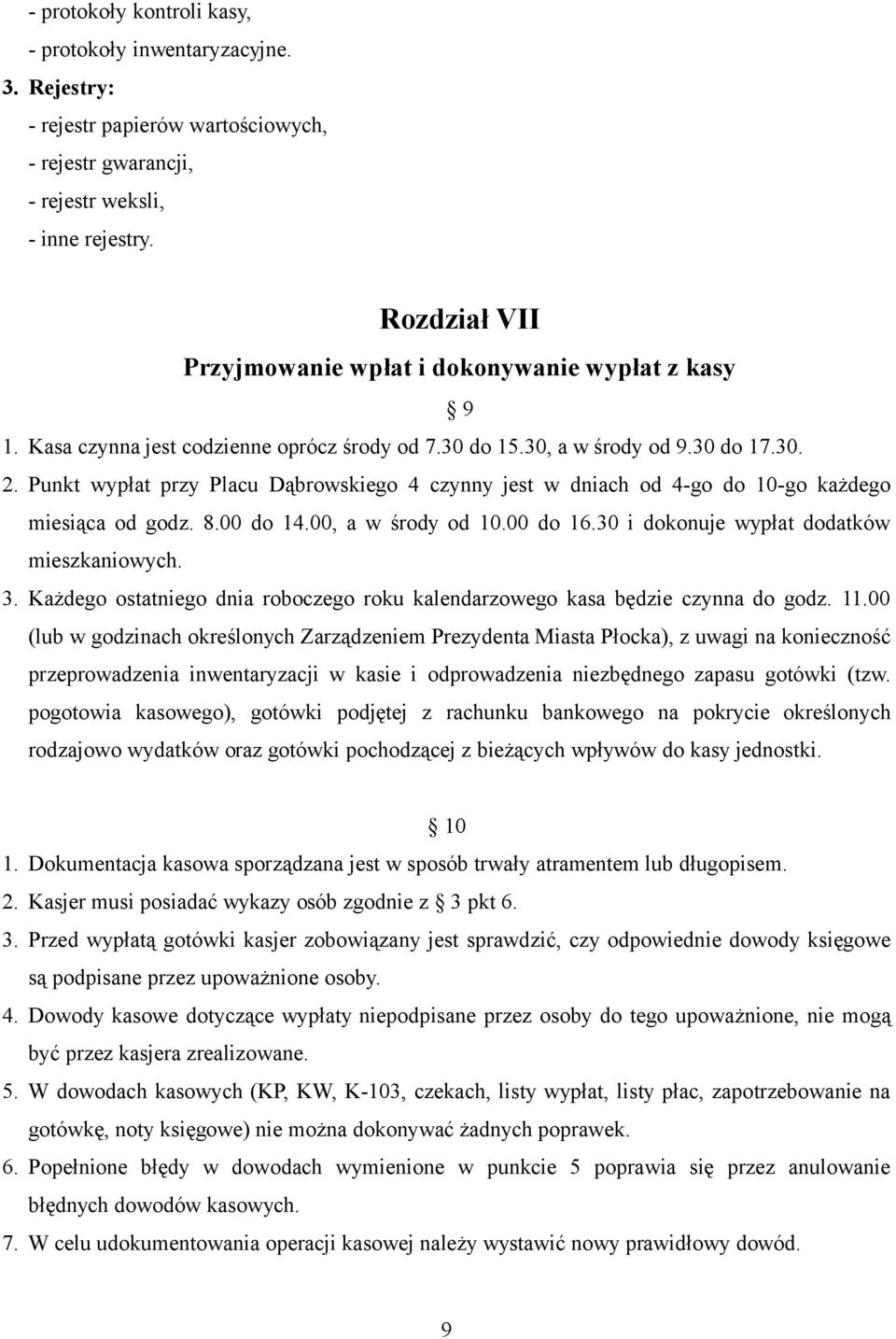 Punkt wypłat przy Placu Dąbrowskiego 4 czynny jest w dniach od 4-go do 10-go każdego miesiąca od godz. 8.00 do 14.00, a w środy od 10.00 do 16.30 i dokonuje wypłat dodatków mieszkaniowych. 3.