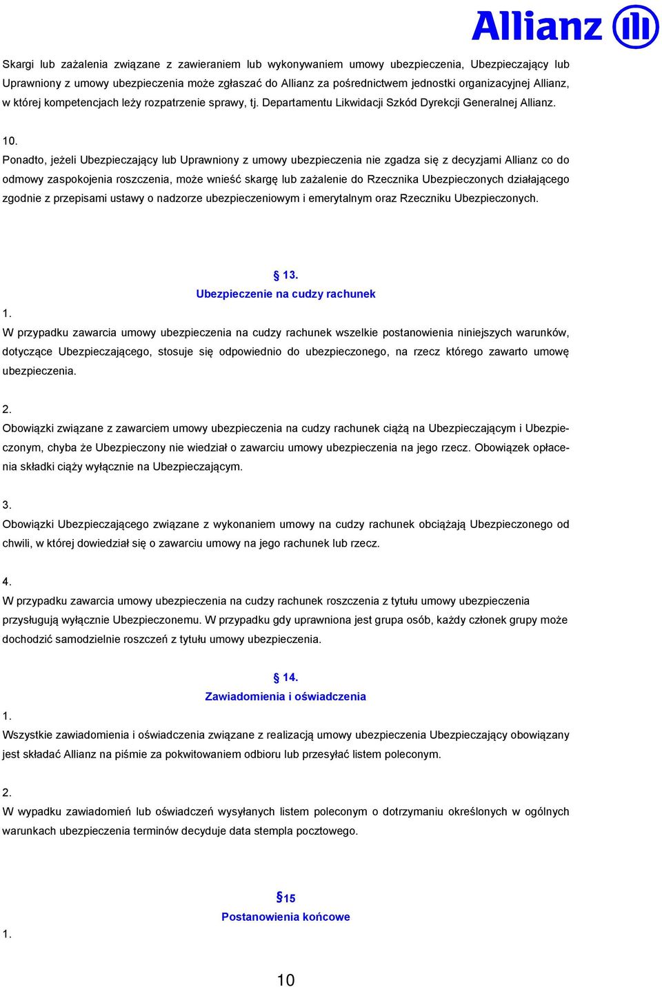 Ponadto, jeżeli Ubezpieczający lub Uprawniony z umowy ubezpieczenia nie zgadza się z decyzjami Allianz co do odmowy zaspokojenia roszczenia, może wnieść skargę lub zażalenie do Rzecznika