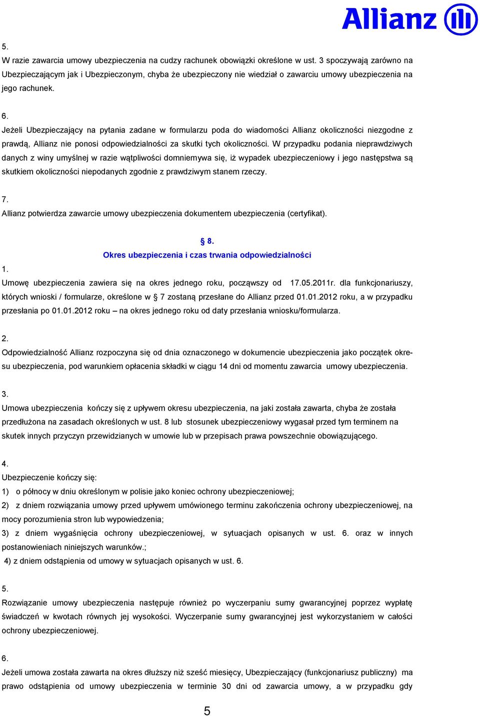 Jeżeli Ubezpieczający na pytania zadane w formularzu poda do wiadomości Allianz okoliczności niezgodne z prawdą, Allianz nie ponosi odpowiedzialności za skutki tych okoliczności.