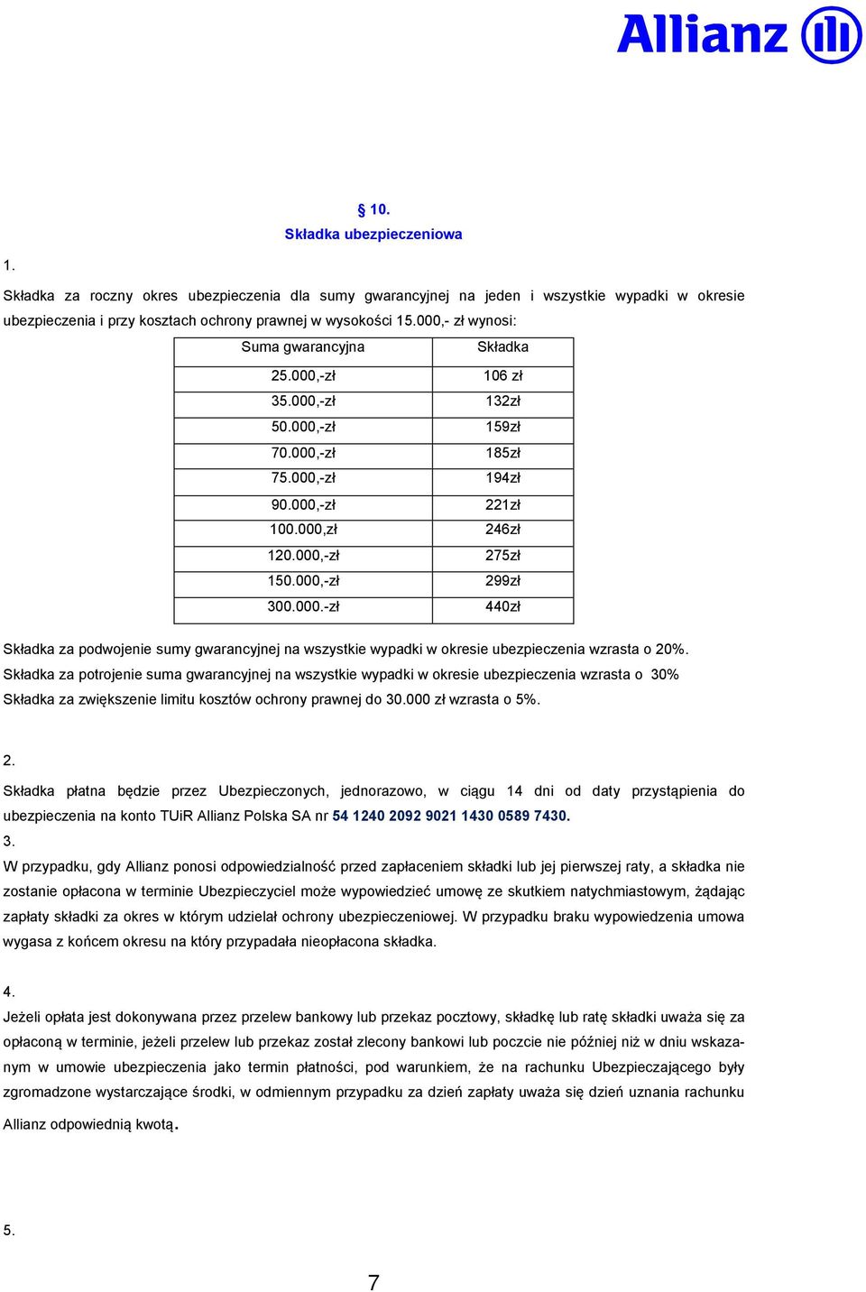 Składka za potrojenie suma gwarancyjnej na wszystkie wypadki w okresie ubezpieczenia wzrasta o 30% Składka za zwiększenie limitu kosztów ochrony prawnej do 30.000 zł wzrasta o 5%.