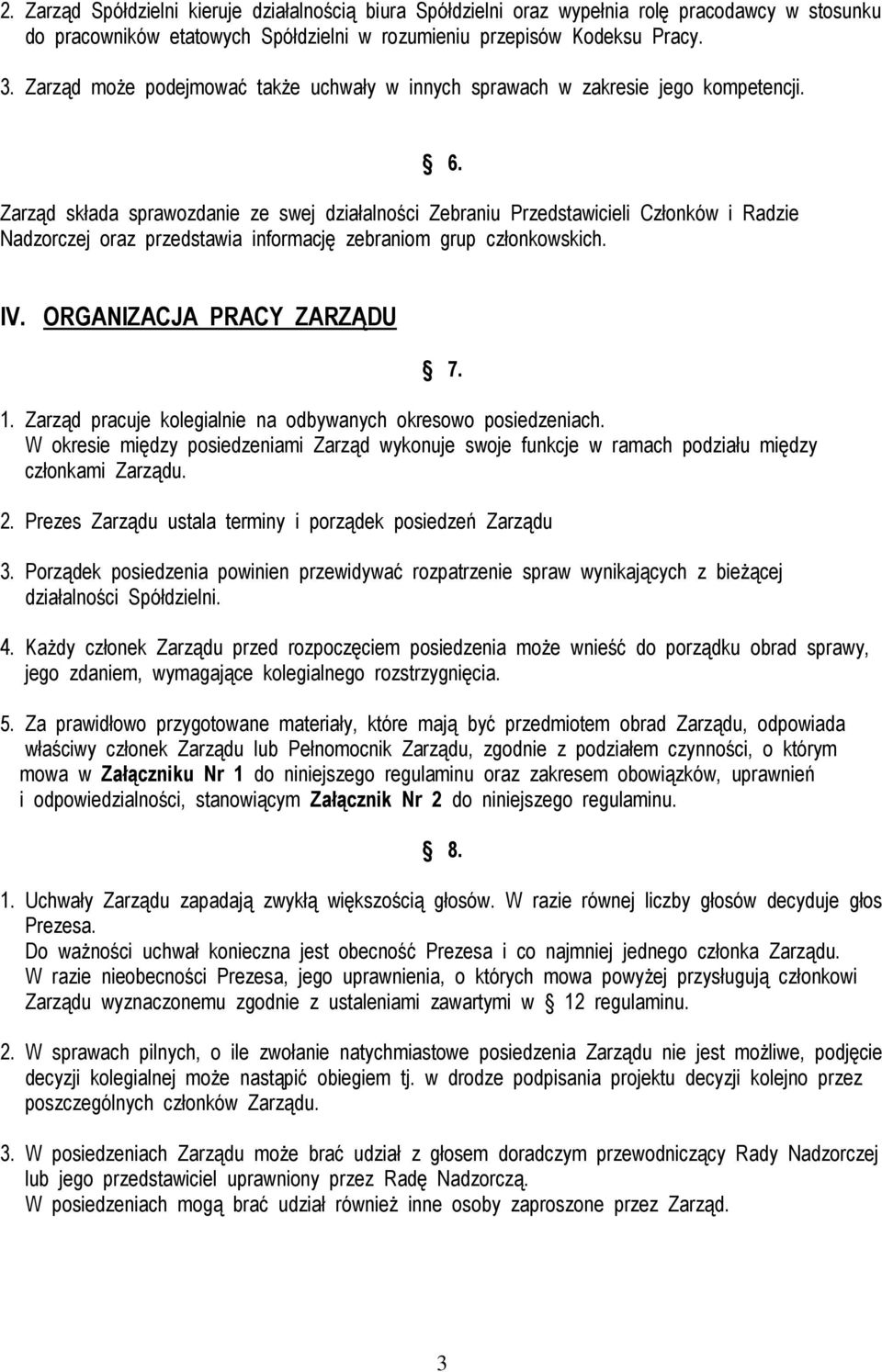 Zarząd składa sprawozdanie ze swej działalności Zebraniu Przedstawicieli Członków i Radzie Nadzorczej oraz przedstawia informację zebraniom grup członkowskich. IV. ORGANIZACJA PRACY ZARZĄDU 1.