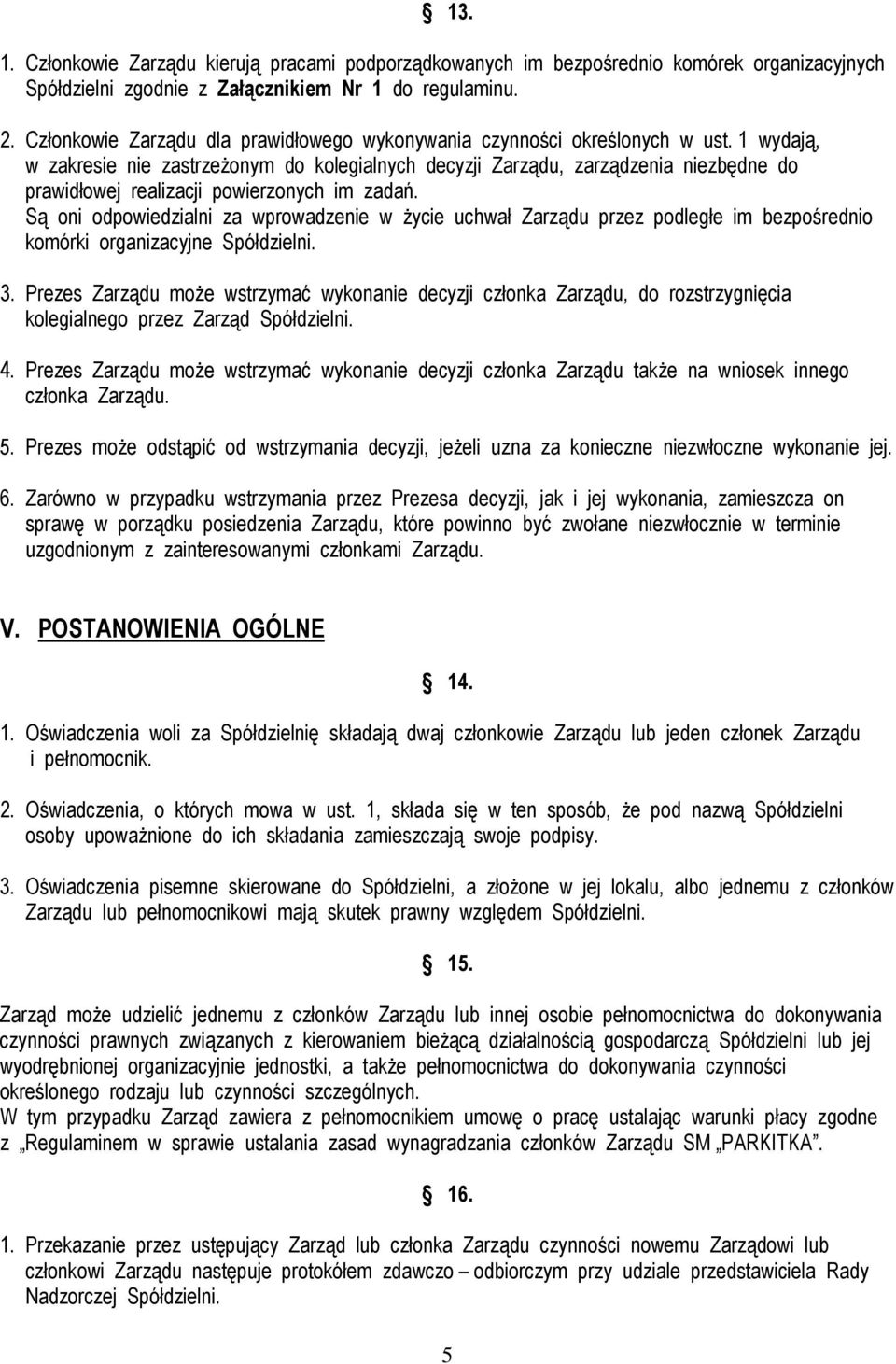 1 wydają, w zakresie nie zastrzeŝonym do kolegialnych decyzji Zarządu, zarządzenia niezbędne do prawidłowej realizacji powierzonych im zadań.