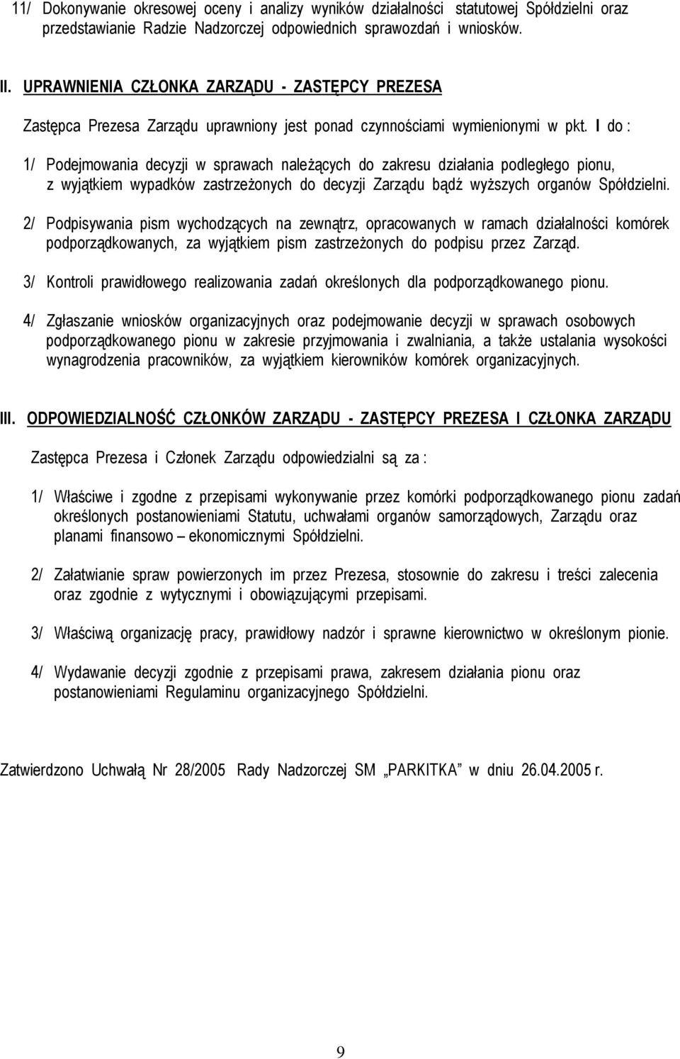 I do : 1/ Podejmowania decyzji w sprawach naleŝących do zakresu działania podległego pionu, z wyjątkiem wypadków zastrzeŝonych do decyzji Zarządu bądź wyŝszych organów Spółdzielni.