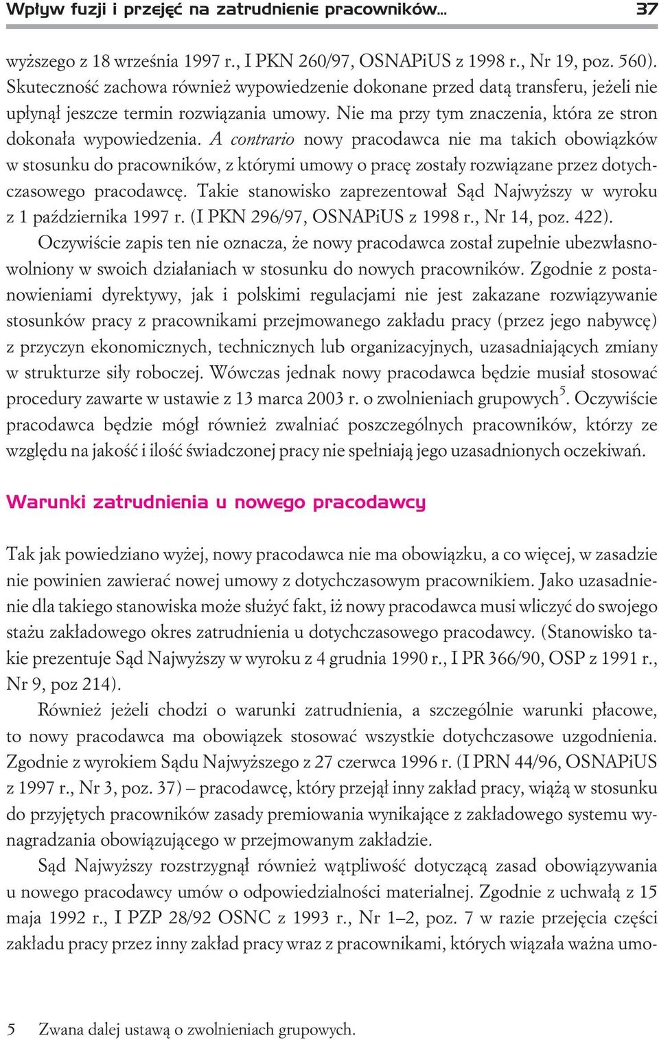 A contrario nowy pracodawca nie ma takich obowi¹zków w stosunku do pracowników, z którymi umowy o pracê zosta³y rozwi¹zane przez dotychczasowego pracodawcê.