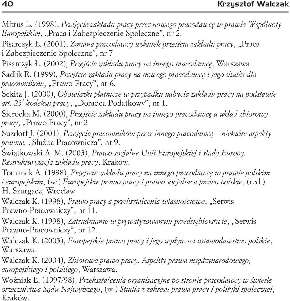 (1999), Przejœcie zak³adu pracy na nowego pracodawcê i jego skutki dla pracowników, Prawo Pracy, nr 6. Sekita J. (2000), Obowi¹zki p³atnicze w przypadku nabycia zak³adu pracy na podstawie art.