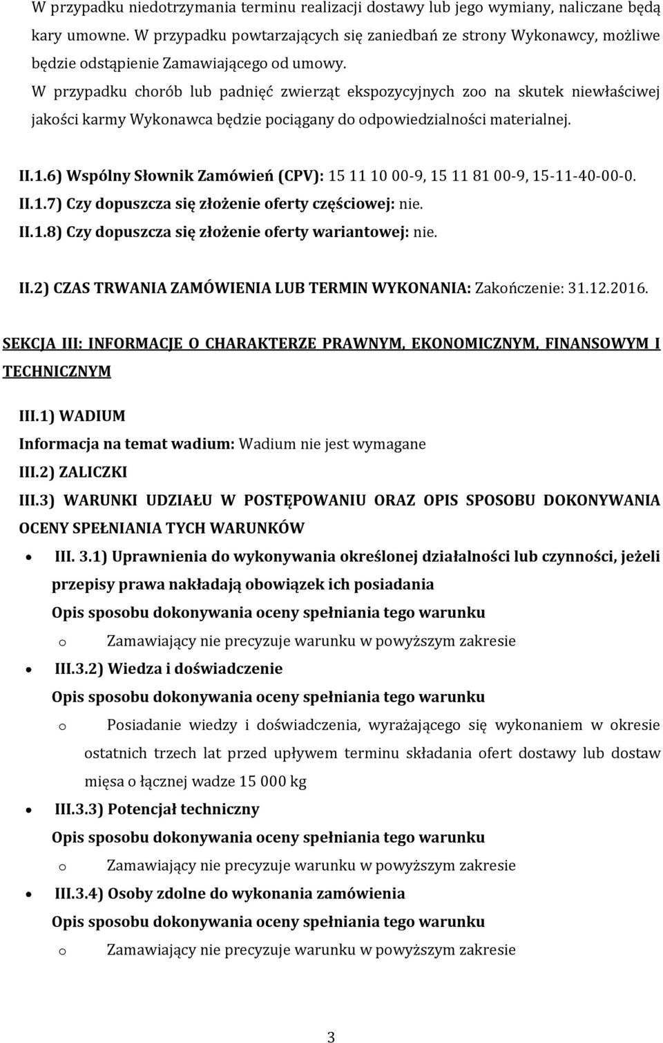 W przypadku chorób lub padnięć zwierząt ekspozycyjnych zoo na skutek niewłaściwej jakości karmy Wykonawca będzie pociągany do odpowiedzialności materialnej. II.1.