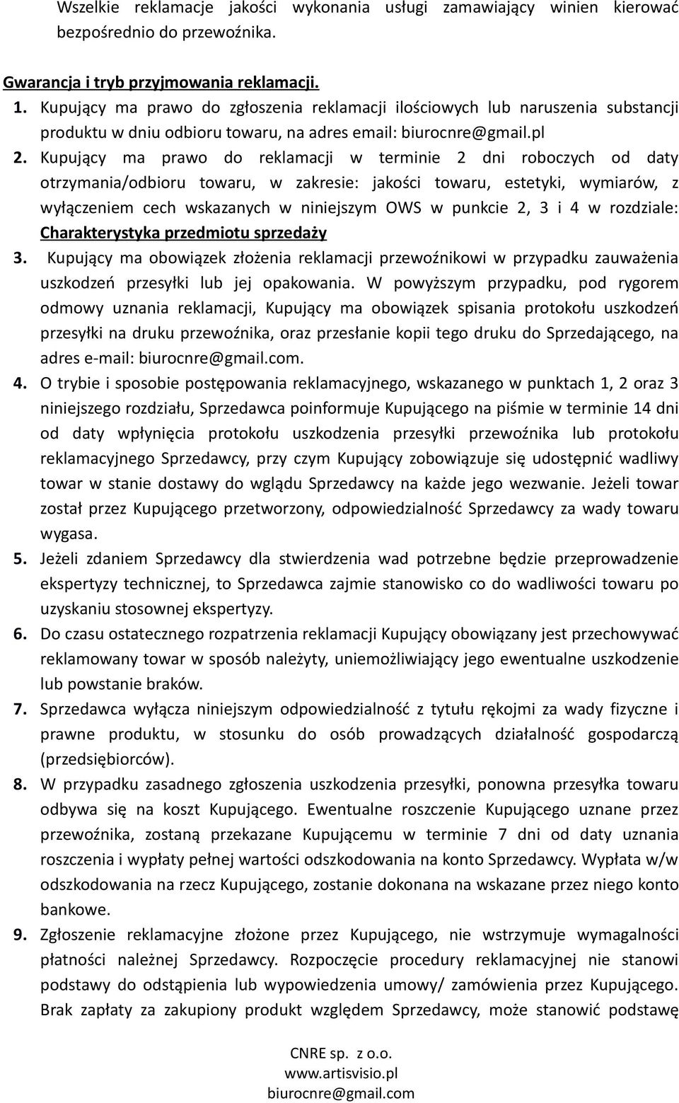 Kupujący ma prawo do reklamacji w terminie 2 dni roboczych od daty otrzymania/odbioru towaru, w zakresie: jakości towaru, estetyki, wymiarów, z wyłączeniem cech wskazanych w niniejszym OWS w punkcie