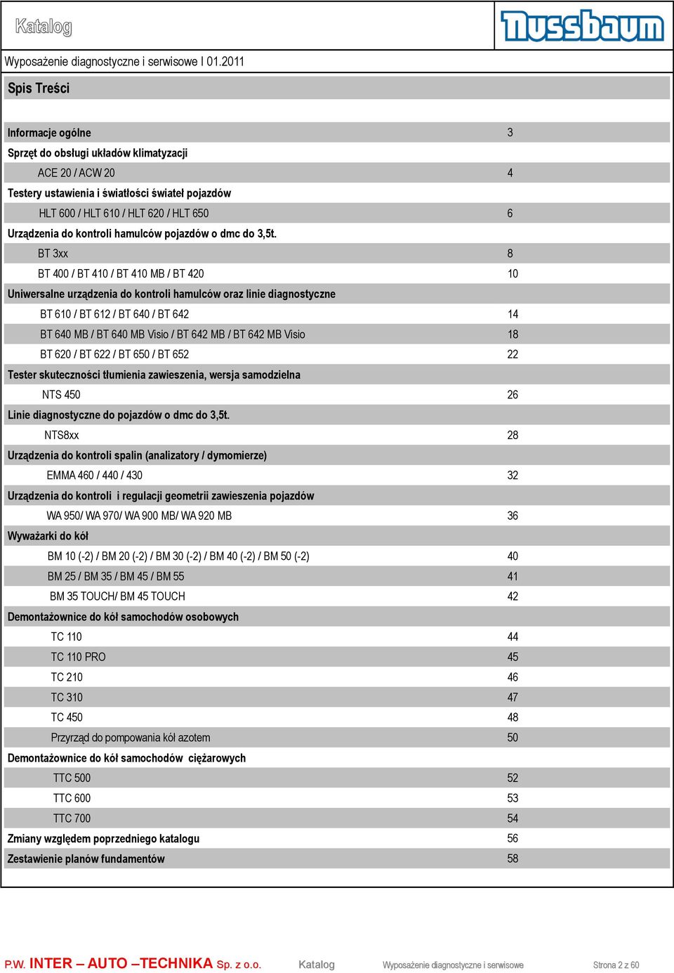 BT 3xx 8 BT 400 / BT 410 / BT 410 MB / BT 420 10 Uniwersalne urządzenia do kontroli hamulców oraz linie diagnostyczne BT 610 / BT 612 / BT 640 / BT 642 14 BT 640 MB / BT 640 MB Visio / BT 642 MB / BT