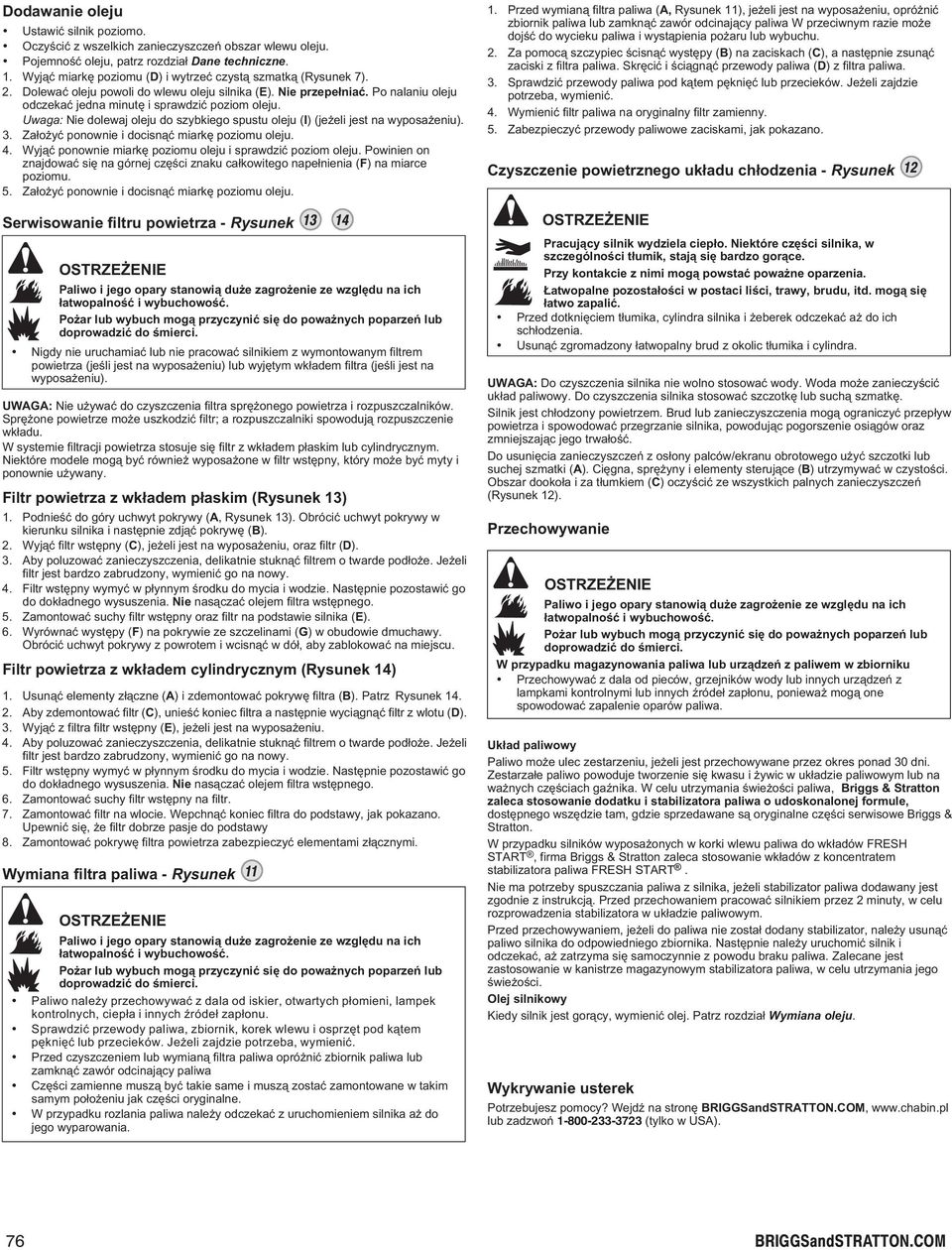 Uwaga: Nie dolewaj oleju do szybkiego spustu oleju (I) (je eli jest na wyposa eniu). 3. Za³o yæ ponownie i docisn¹æ miarkê poziomu oleju. 4.