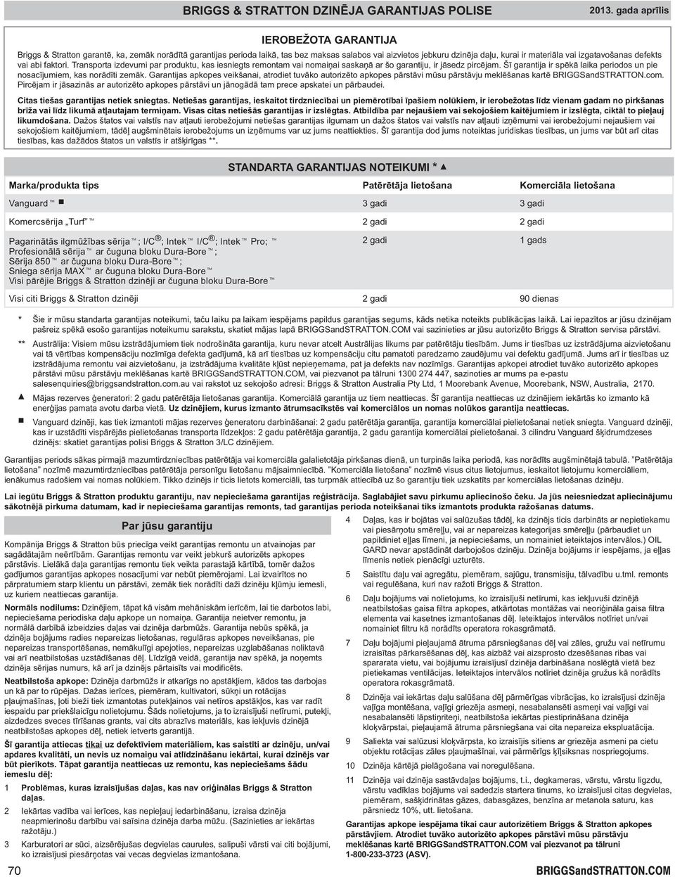 abi faktori. Transporta izdevumi par produktu, kas iesniegts remontam vai nomaiai saska ar šo garantiju, ir jsedz pircjam. Š garantija ir spk laika periodos un pie nosacjumiem, kas nordti zemk.