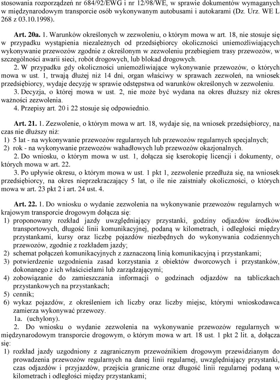 18, nie stosuje się w przypadku wystąpienia niezależnych od przedsiębiorcy okoliczności uniemożliwiających wykonywanie przewozów zgodnie z określonym w zezwoleniu przebiegiem trasy przewozów, w