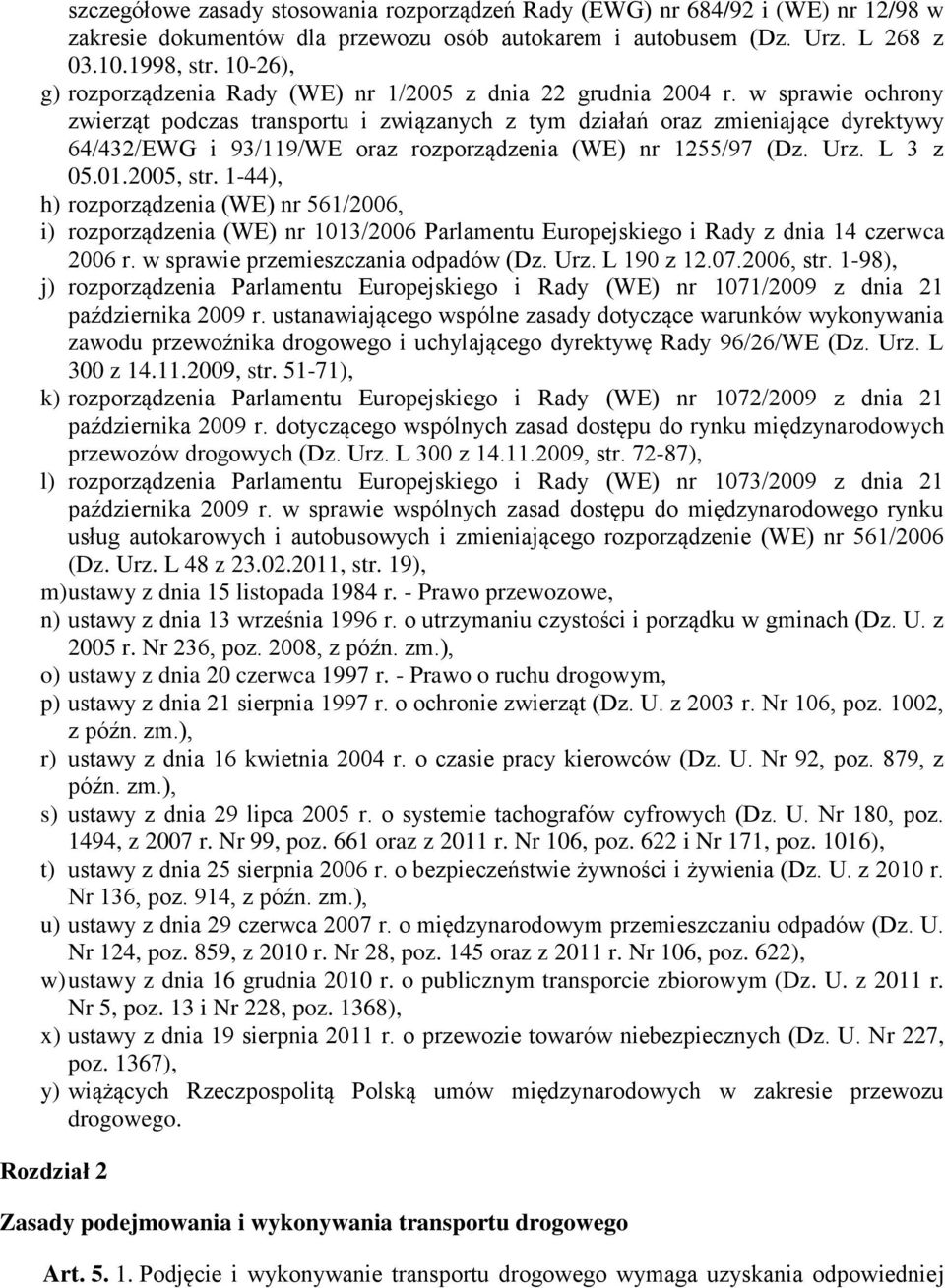 w sprawie ochrony zwierząt podczas transportu i związanych z tym działań oraz zmieniające dyrektywy 64/432/EWG i 93/119/WE oraz rozporządzenia (WE) nr 1255/97 (Dz. Urz. L 3 z 05.01.2005, str.