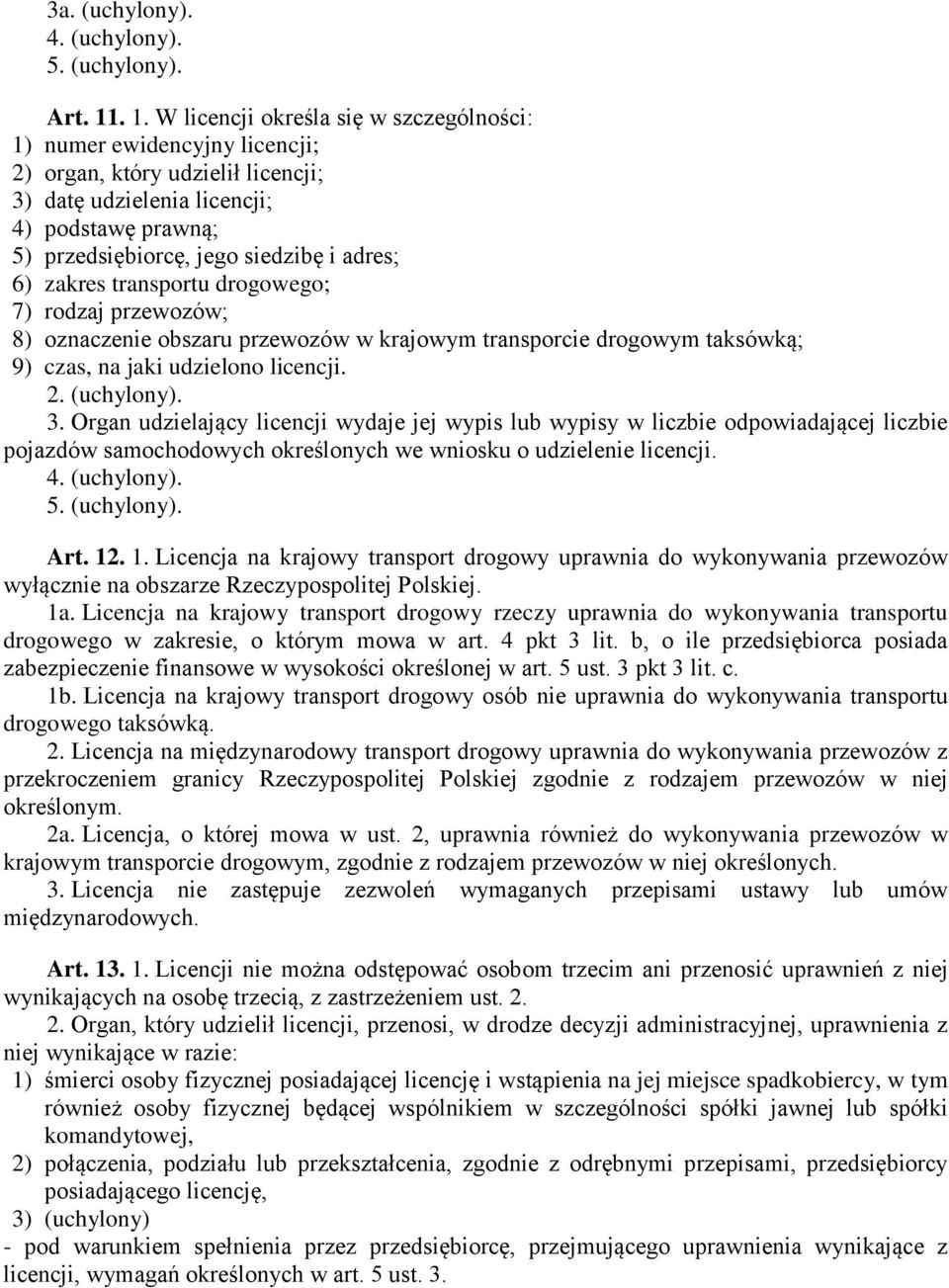 adres; 6) zakres transportu drogowego; 7) rodzaj przewozów; 8) oznaczenie obszaru przewozów w krajowym transporcie drogowym taksówką; 9) czas, na jaki udzielono licencji. 2. (uchylony). 3.