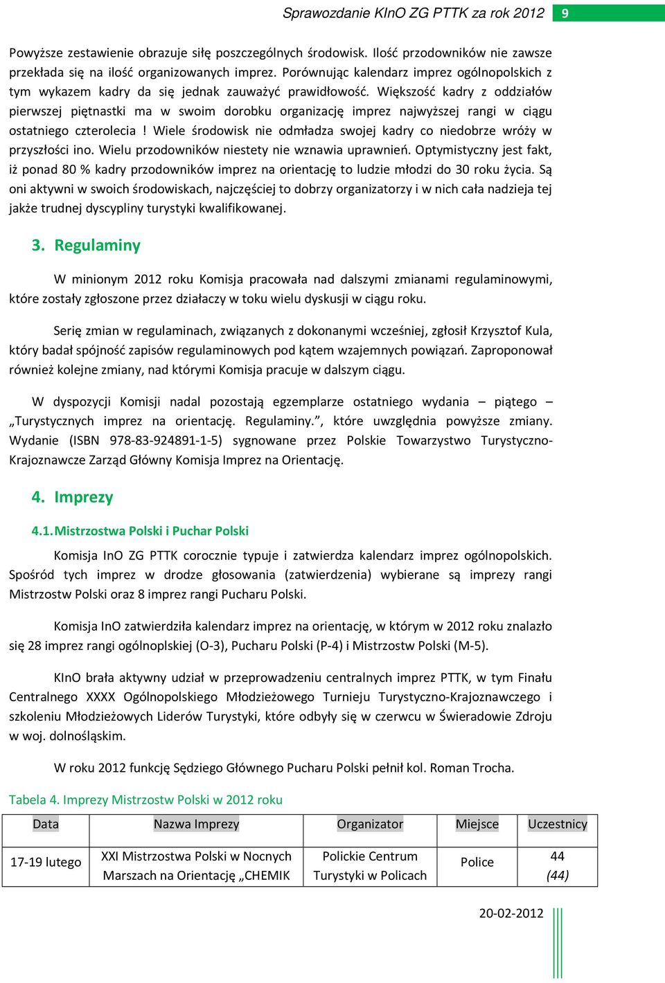 Większość kadry z oddziałów pierwszej piętnastki ma w swoim dorobku organizację imprez najwyższej rangi w ciągu ostatniego czterolecia!