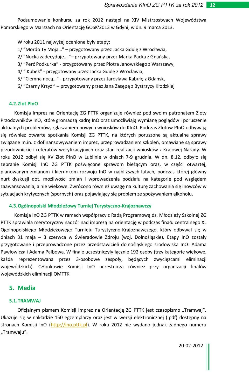 przygotowany przez Marka Packa z Gdańska, 3/ Perć Podkurka - przygotowany przez Piotra Janowskiego z Warszawy, 4/ Kubek - przygotowany przez Jacka Gdulę z Wrocławia, 5/ Ciemną nocą - przygotowany