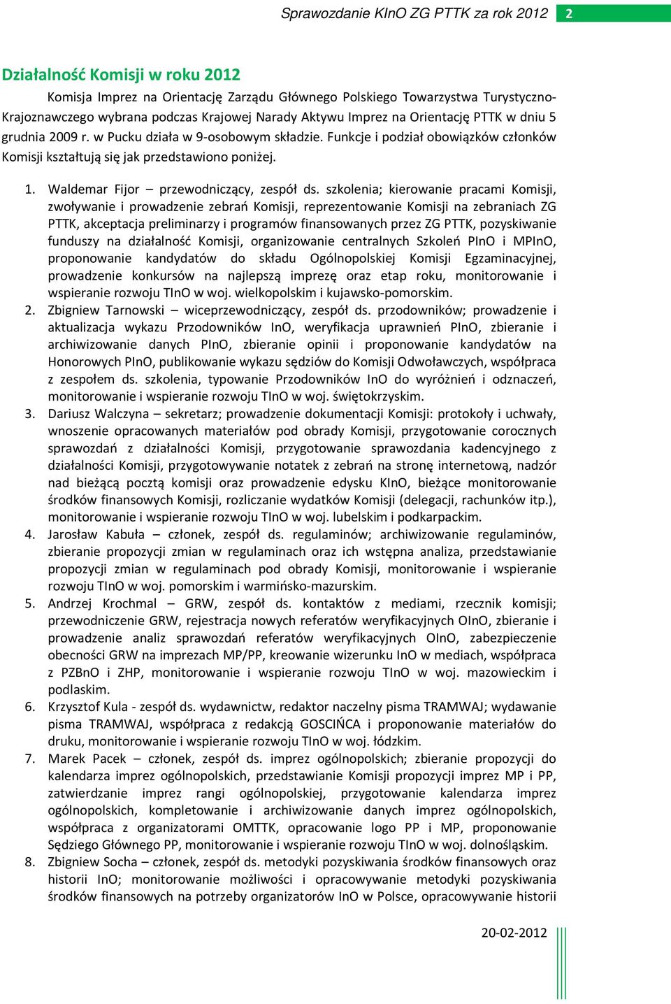 szkolenia; kierowanie pracami Komisji, zwoływanie i prowadzenie zebrań Komisji, reprezentowanie Komisji na zebraniach ZG PTTK, akceptacja preliminarzy i programów finansowanych przez ZG PTTK,
