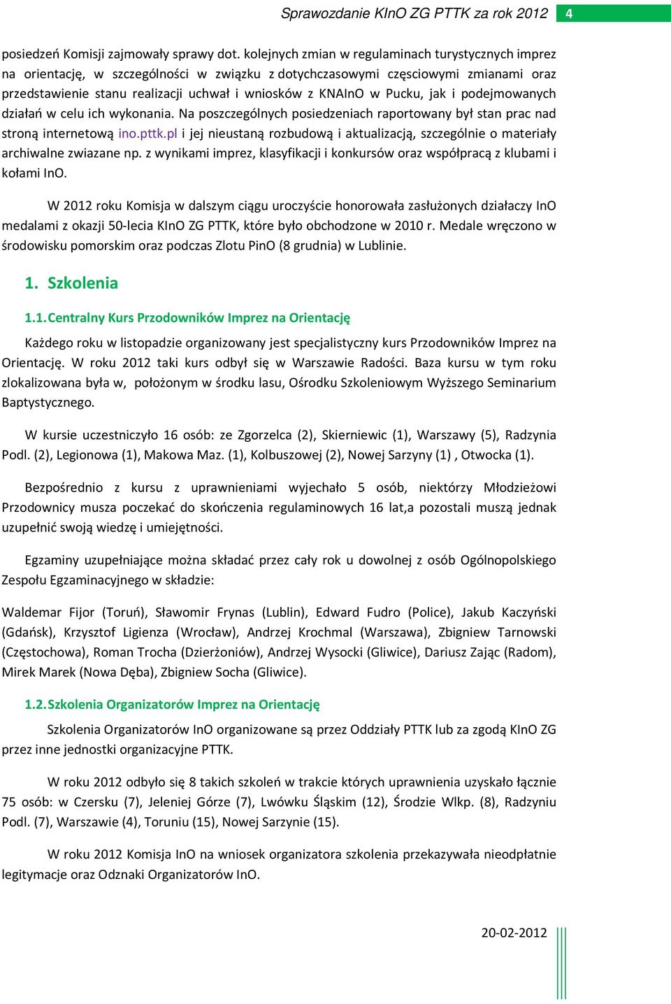 Pucku, jak i podejmowanych działań w celu ich wykonania. Na poszczególnych posiedzeniach raportowany był stan prac nad stroną internetową ino.pttk.