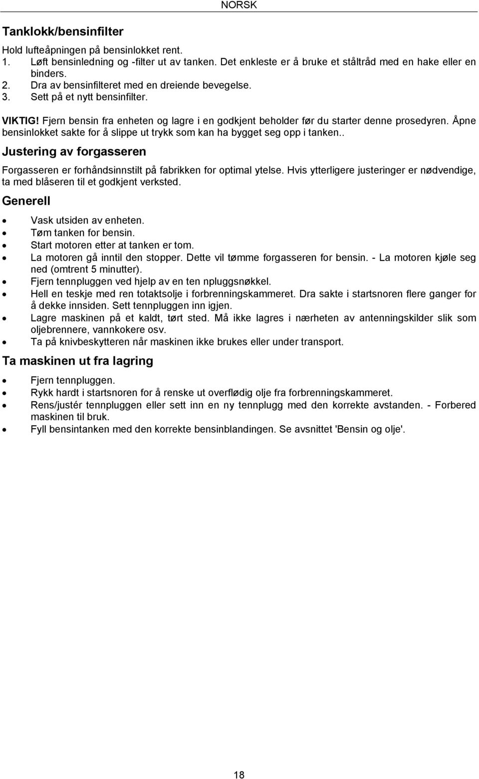 Åpne bensinlokket sakte for å slippe ut trykk som kan ha bygget seg opp i tanken.. Justering av forgasseren Forgasseren er forhåndsinnstilt på fabrikken for optimal ytelse.