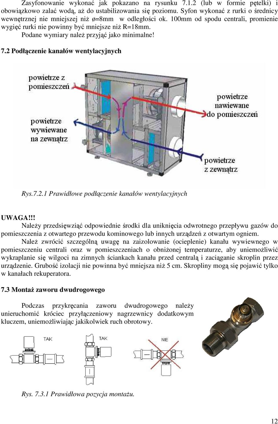 Podane wymiary należ przyjąć jako minimalne! 7.2 Podłączenie kanałów wentylacyjnych Rys.7.2.1 Prawidłowe podłączenie kanałów wentylacyjnych UWAGA!