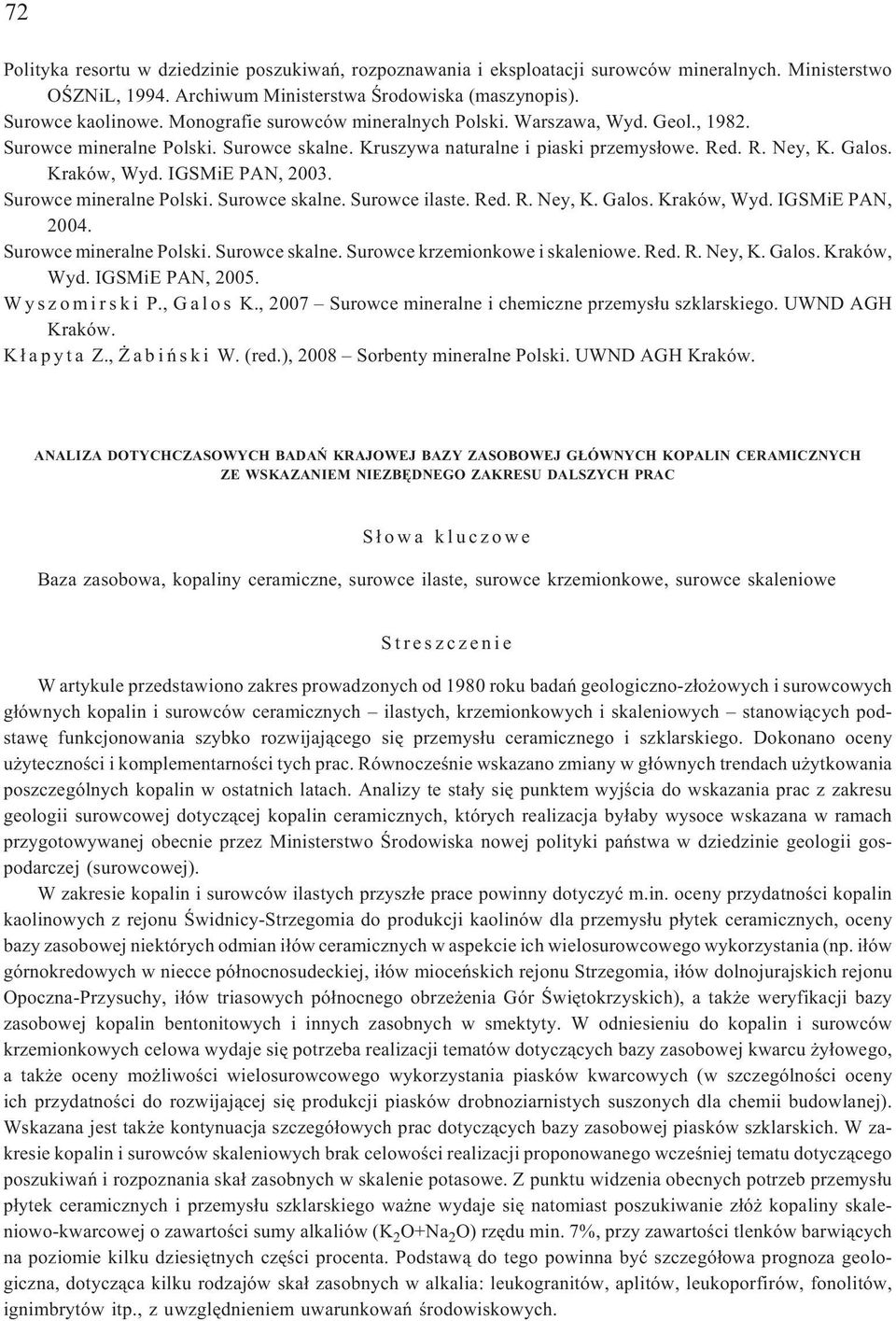 IGSMiE PAN, 2003. Surowce mineralne Polski. Surowce skalne. Surowce ilaste. Red. R. Ney, K. Galos. Kraków, Wyd. IGSMiE PAN, 2004. Surowce mineralne Polski. Surowce skalne. Surowce krzemionkowe i skaleniowe.