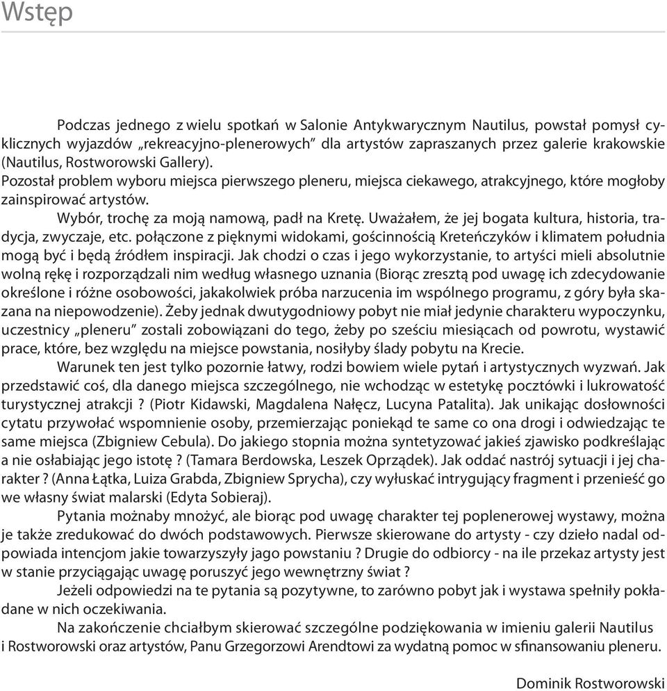 Uważałem, że jej bogata kultura, historia, tradycja, zwyczaje, etc. połączone z pięknymi widokami, gościnnością Kreteńczyków i klimatem południa mogą być i będą źródłem inspiracji.