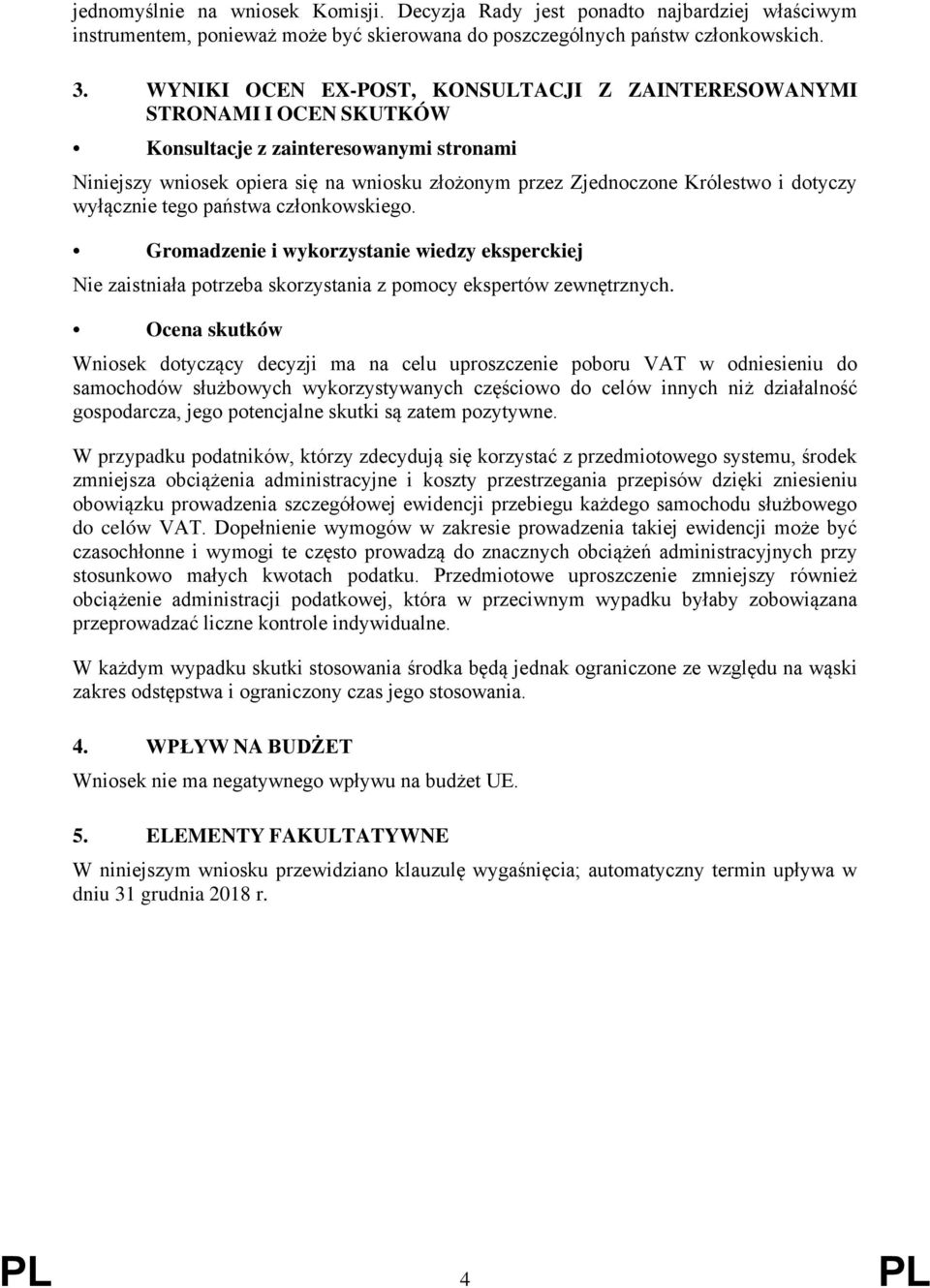dotyczy wyłącznie tego państwa członkowskiego. Gromadzenie i wykorzystanie wiedzy eksperckiej Nie zaistniała potrzeba skorzystania z pomocy ekspertów zewnętrznych.