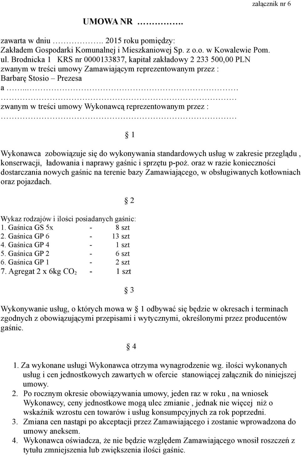 . zwanym w treści umowy Wykonawcą reprezentowanym przez : Wykonawca zobowiązuje się do wykonywania standardowych usług w zakresie przeglądu, konserwacji, ładowania i naprawy gaśnic i sprzętu p-poż.