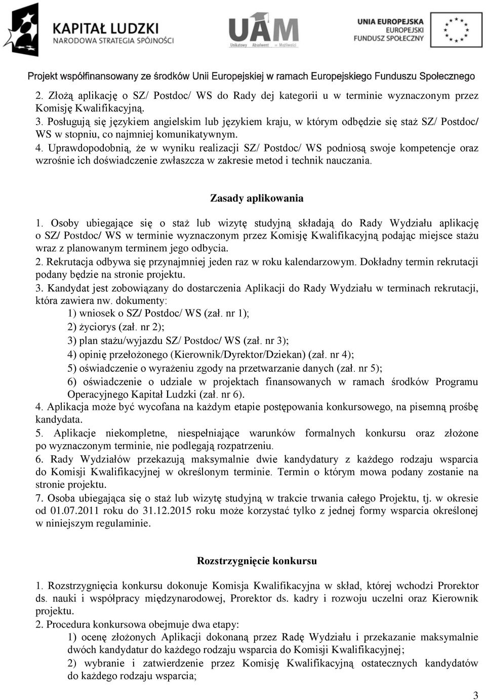 Uprawdopodobnią, że w wyniku realizacji SZ/ Postdoc/ WS podniosą swoje kompetencje oraz wzrośnie ich doświadczenie zwłaszcza w zakresie metod i technik nauczania. Zasady aplikowania 1.