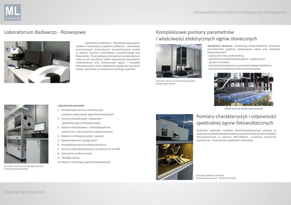 Prace badawcze prowadzone w Laboratorium mają na celu określenie i dobór optymalnych parametrów materiałowych oraz elektrycznych ogniw i modułów fotowoltaicznych celem zwiększenia wydajności