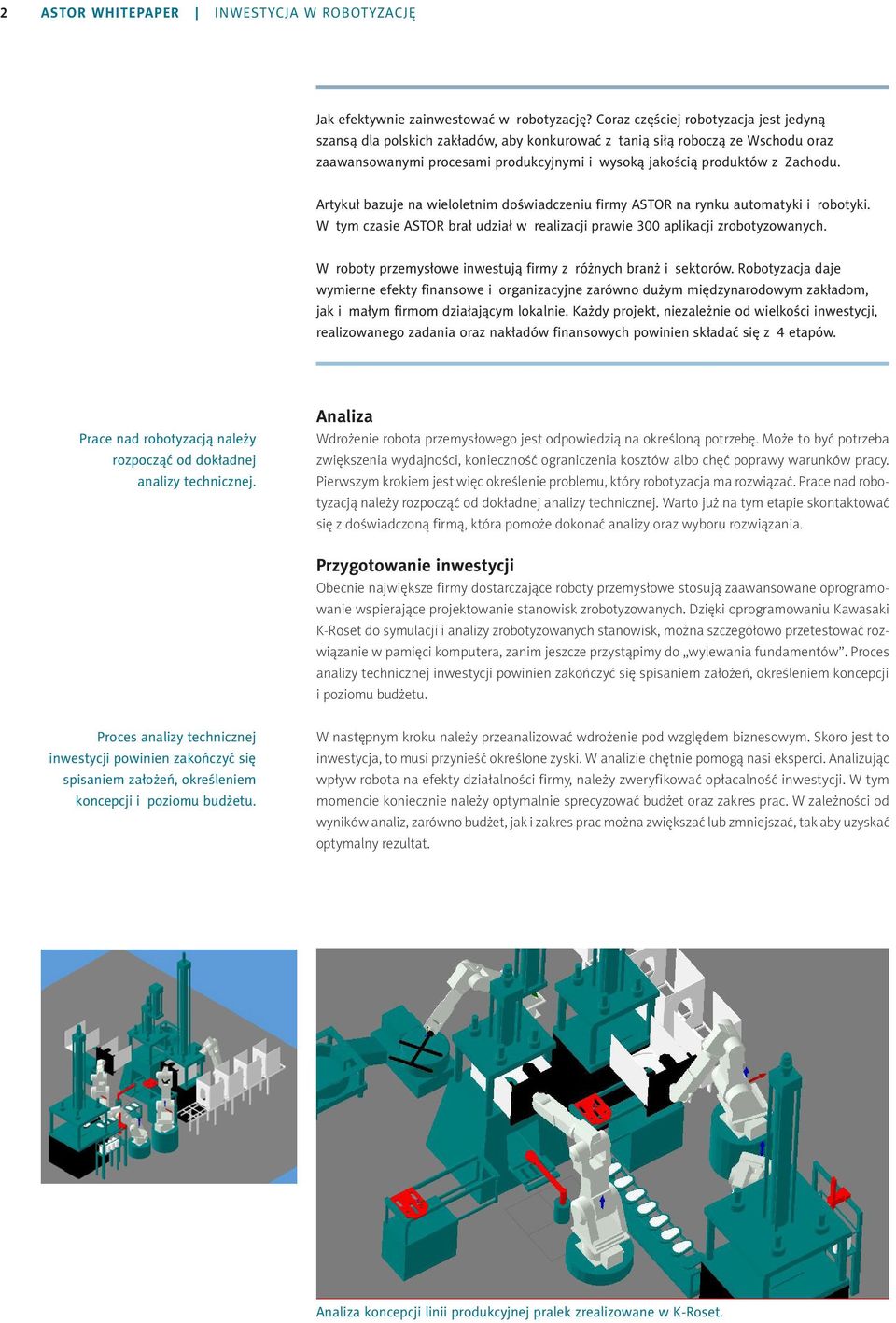 Artykuł bazuje na wieloletnim doświadczeniu firmy ASTOR na rynku automatyki i robotyki. W tym czasie ASTOR brał udział w realizacji prawie 300 aplikacji zrobotyzowanych.