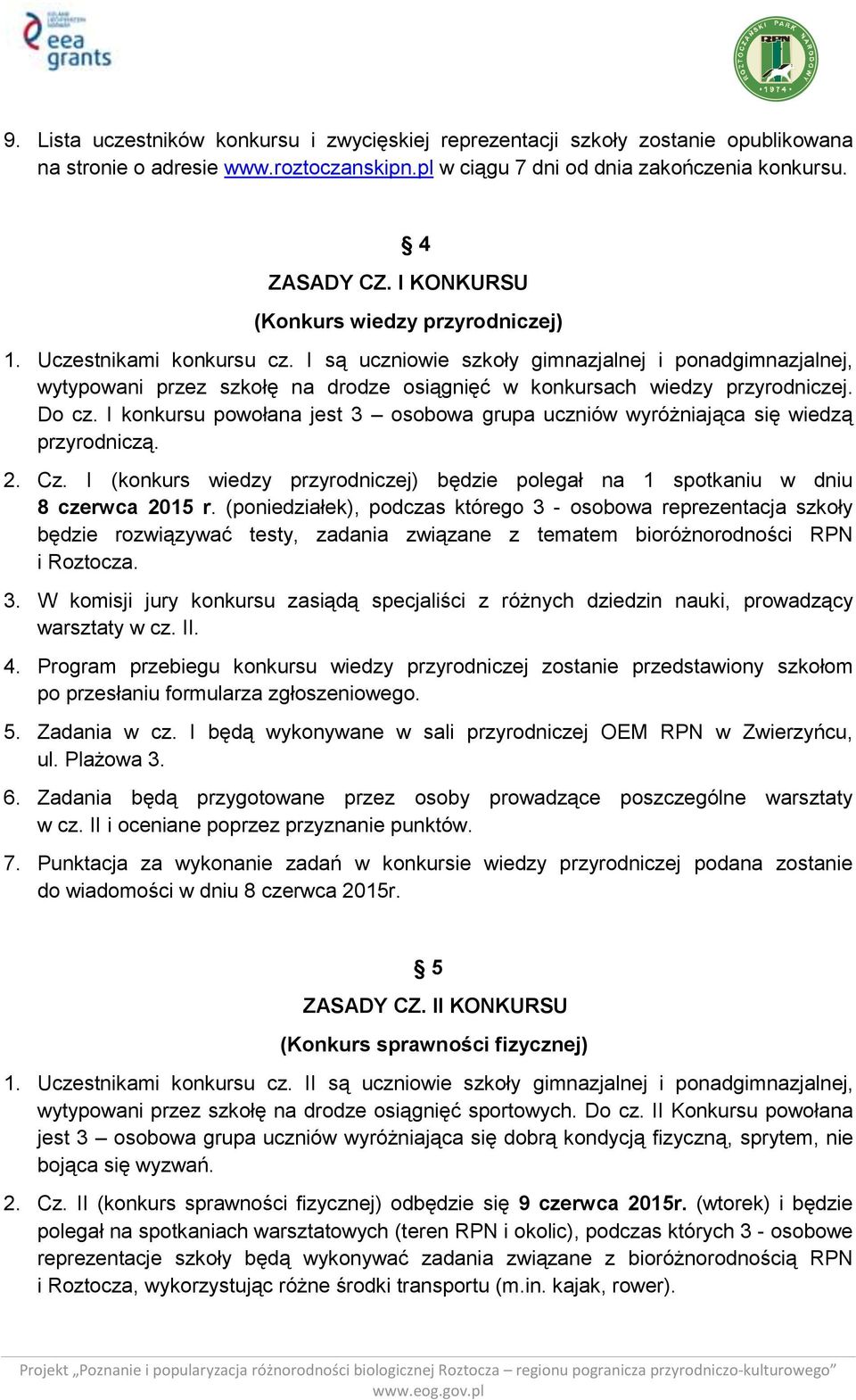 I są uczniowie szkoły gimnazjalnej i ponadgimnazjalnej, wytypowani przez szkołę na drodze osiągnięć w konkursach wiedzy przyrodniczej. Do cz.