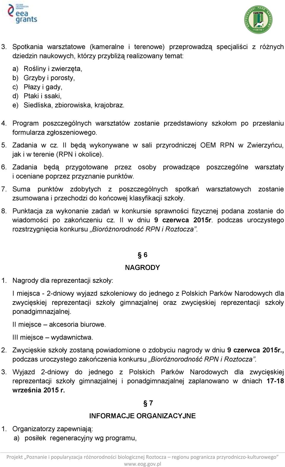 II będą wykonywane w sali przyrodniczej OEM RPN w Zwierzyńcu, jak i w terenie (RPN i okolice). 6.