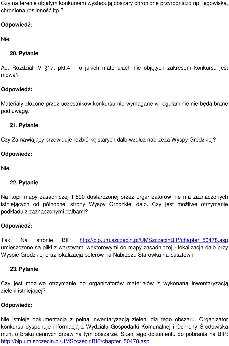 Pytanie Czy Zamawiający przewiduje rozbiórkę starych dalb wzdłuŝ nabrzeŝa Wyspy Grodzkiej? 22.