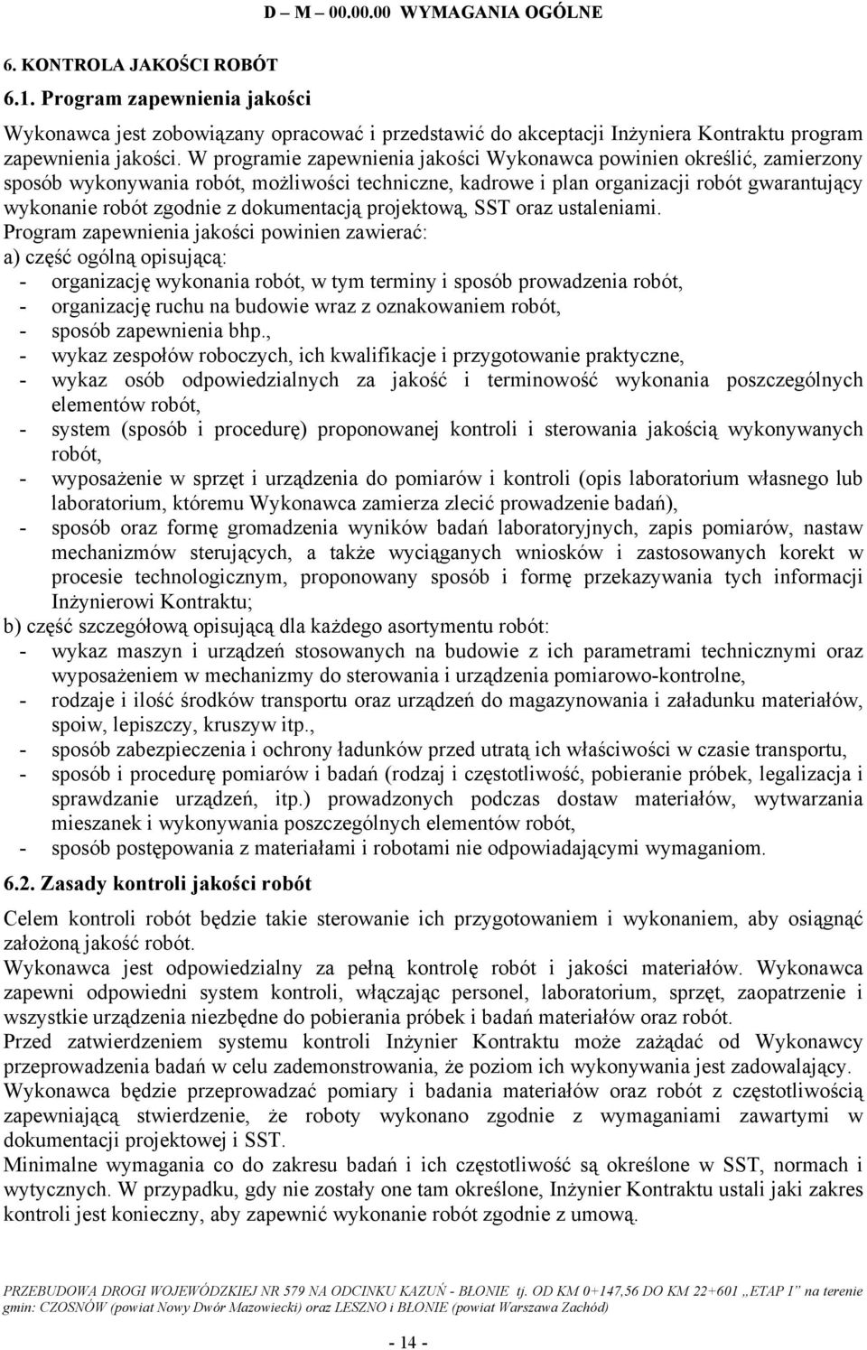 W programie zapewnienia jakości Wykonawca powinien określić, zamierzony sposób wykonywania robót, możliwości techniczne, kadrowe i plan organizacji robót gwarantujący wykonanie robót zgodnie z