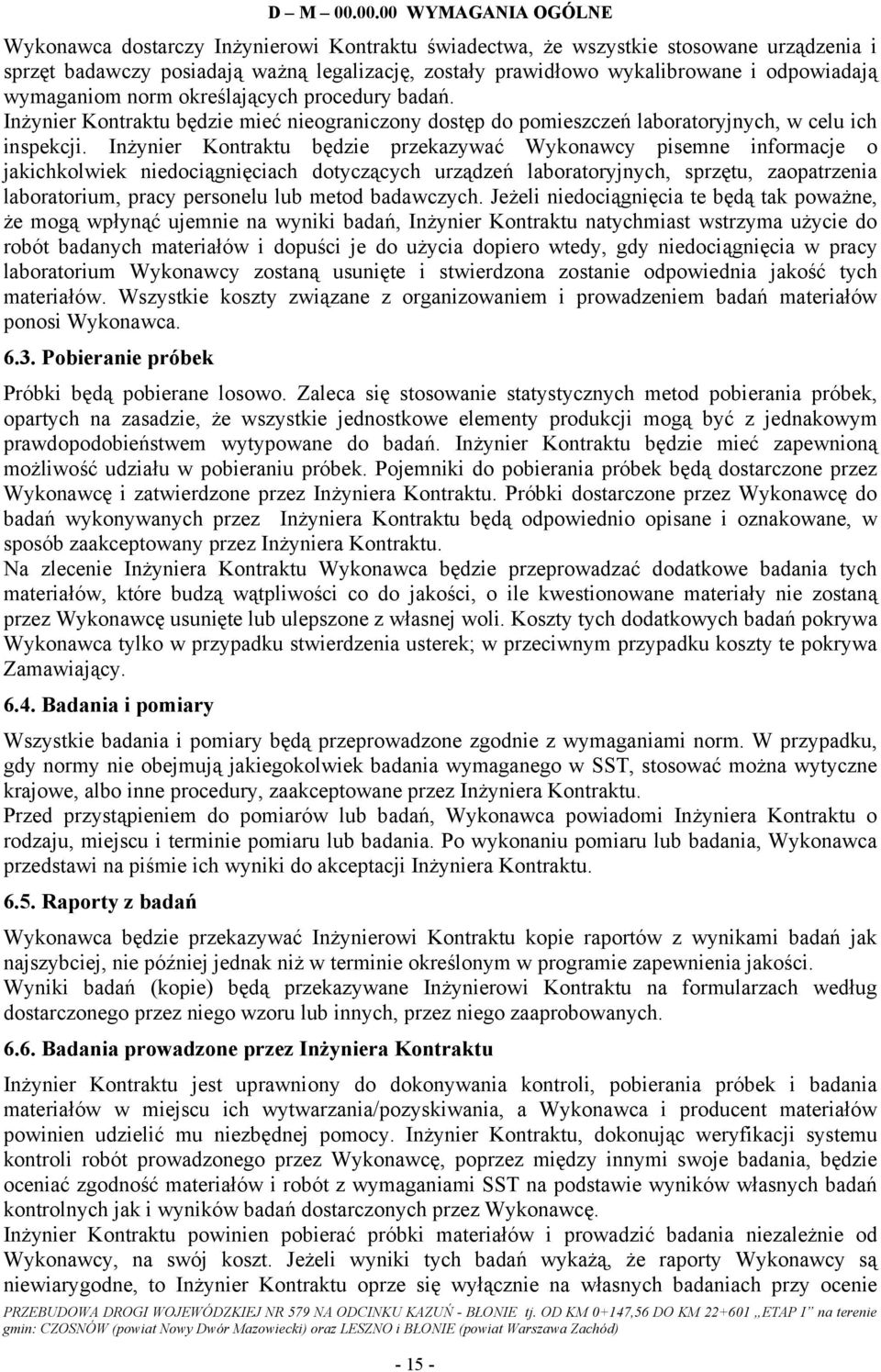 odpowiadają wymaganiom norm określających procedury badań. Inżynier Kontraktu będzie mieć nieograniczony dostęp do pomieszczeń laboratoryjnych, w celu ich inspekcji.