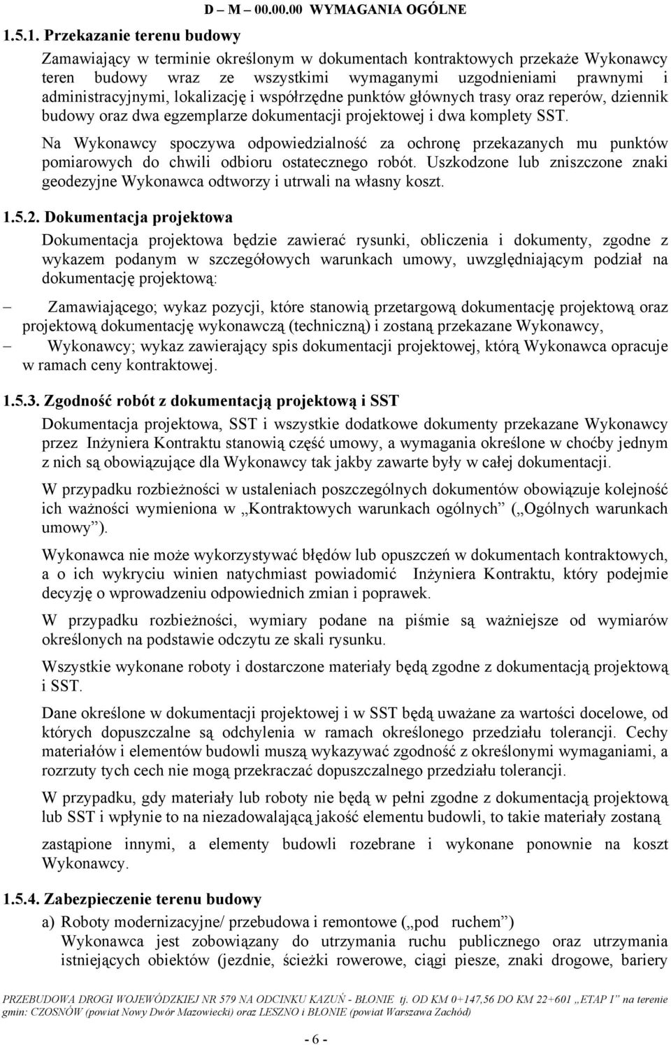 lokalizację i współrzędne punktów głównych trasy oraz reperów, dziennik budowy oraz dwa egzemplarze dokumentacji projektowej i dwa komplety SST.