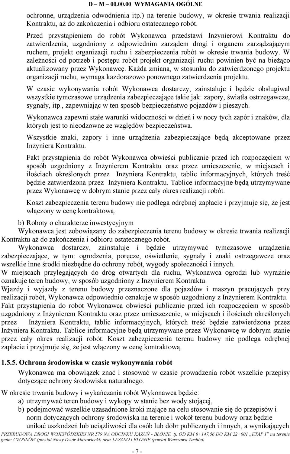 zabezpieczenia robót w okresie trwania budowy. W zależności od potrzeb i postępu robót projekt organizacji ruchu powinien być na bieżąco aktualizowany przez Wykonawcę.