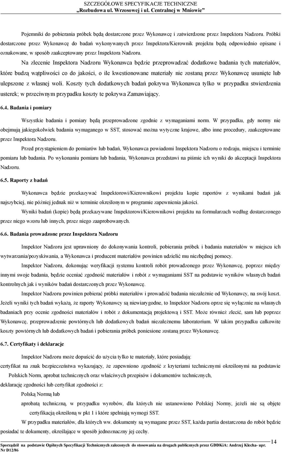 Na zlecenie Inspektora Nadzoru Wykonawca będzie przeprowadzać dodatkowe badania tych materiałów, które budzą wątpliwości co do jakości, o ile kwestionowane materiały nie zostaną przez Wykonawcę