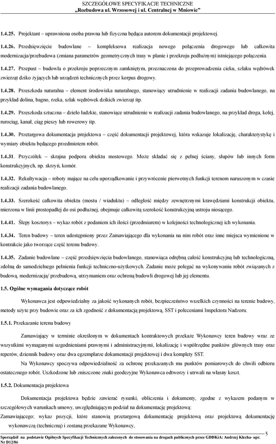 połączenia. 1.4.27. Przepust budowla o przekroju poprzecznym zamkniętym, przeznaczona do przeprowadzenia cieku, szlaku wędrówek zwierząt dziko żyjących lub urządzeń technicznych przez korpus drogowy.