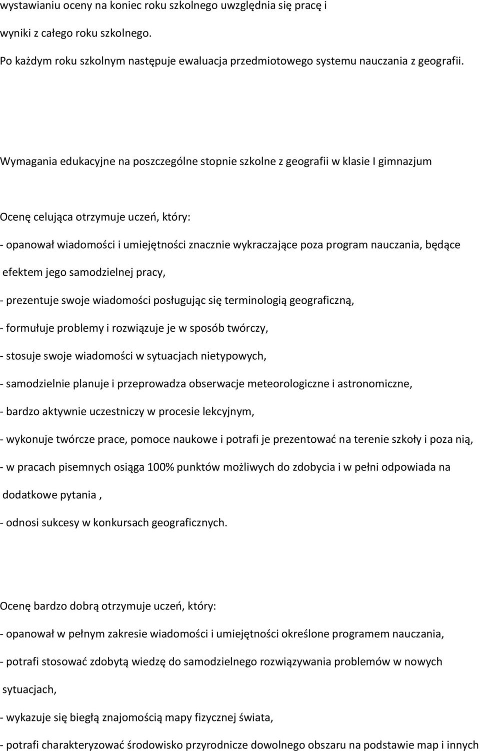 nauczania, będące efektem jego samodzielnej pracy, - prezentuje swoje wiadomości posługując się terminologią geograficzną, - formułuje problemy i rozwiązuje je w sposób twórczy, - stosuje swoje