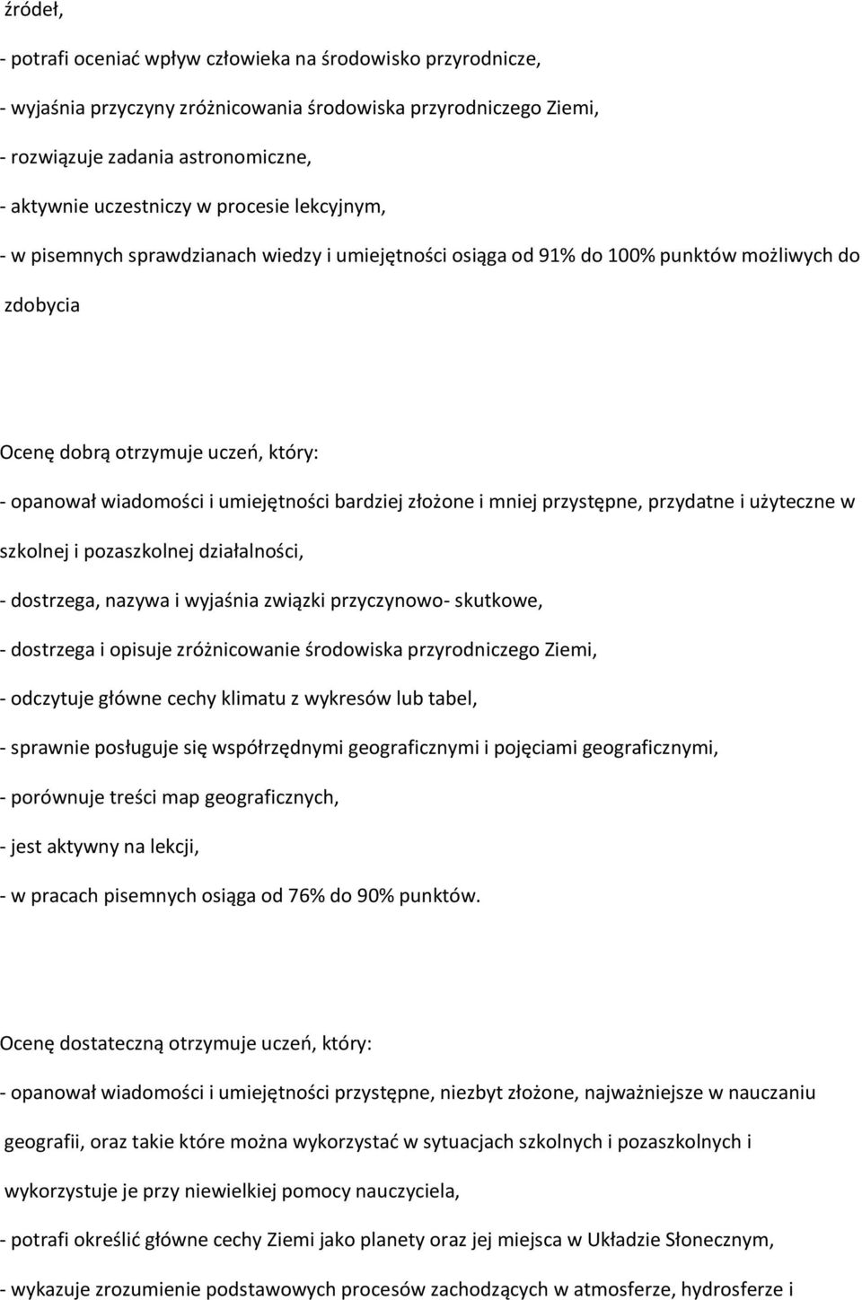 bardziej złożone i mniej przystępne, przydatne i użyteczne w szkolnej i pozaszkolnej działalności, - dostrzega, nazywa i wyjaśnia związki przyczynowo- skutkowe, - dostrzega i opisuje zróżnicowanie