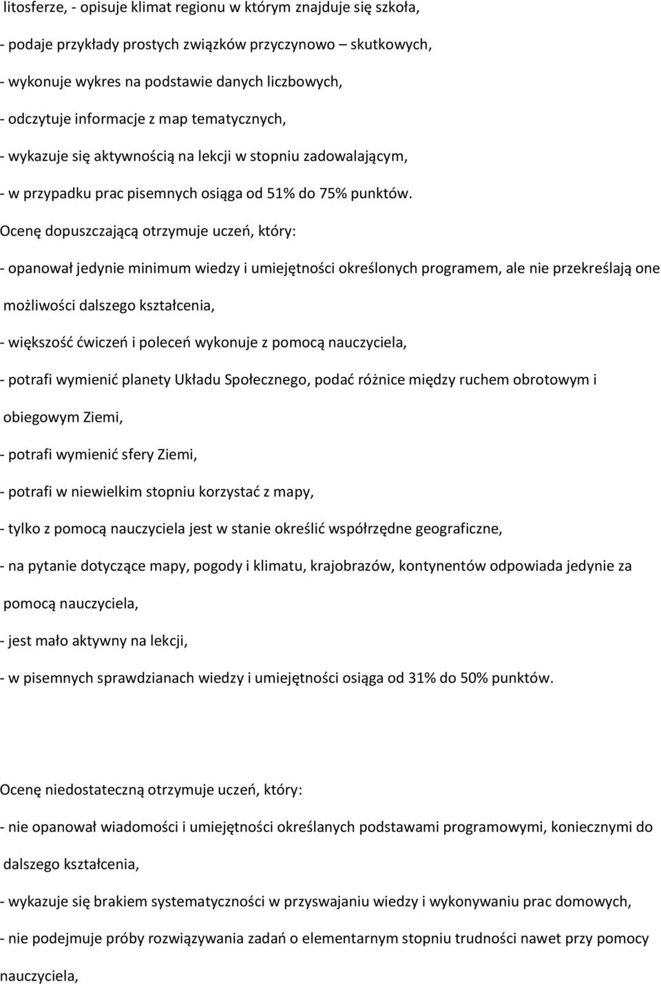 Ocenę dopuszczającą otrzymuje uczeń, który: - opanował jedynie minimum wiedzy i umiejętności określonych programem, ale nie przekreślają one możliwości dalszego kształcenia, - większość ćwiczeń i