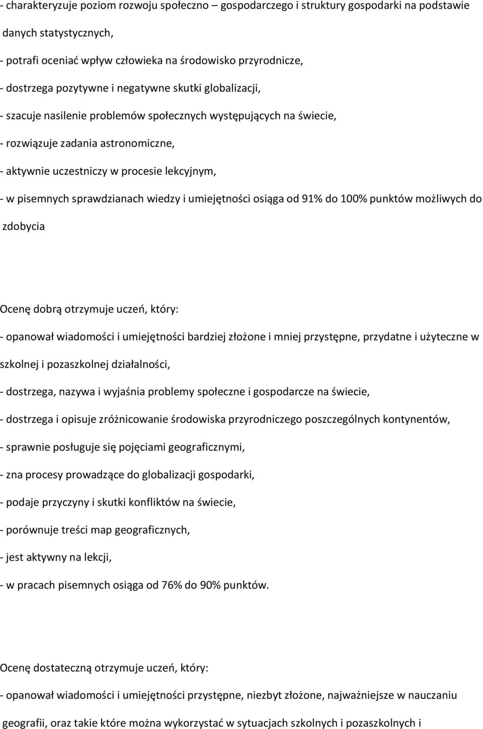 sprawdzianach wiedzy i umiejętności osiąga od 91% do 100% punktów możliwych do zdobycia Ocenę dobrą otrzymuje uczeń, który: - opanował wiadomości i umiejętności bardziej złożone i mniej przystępne,