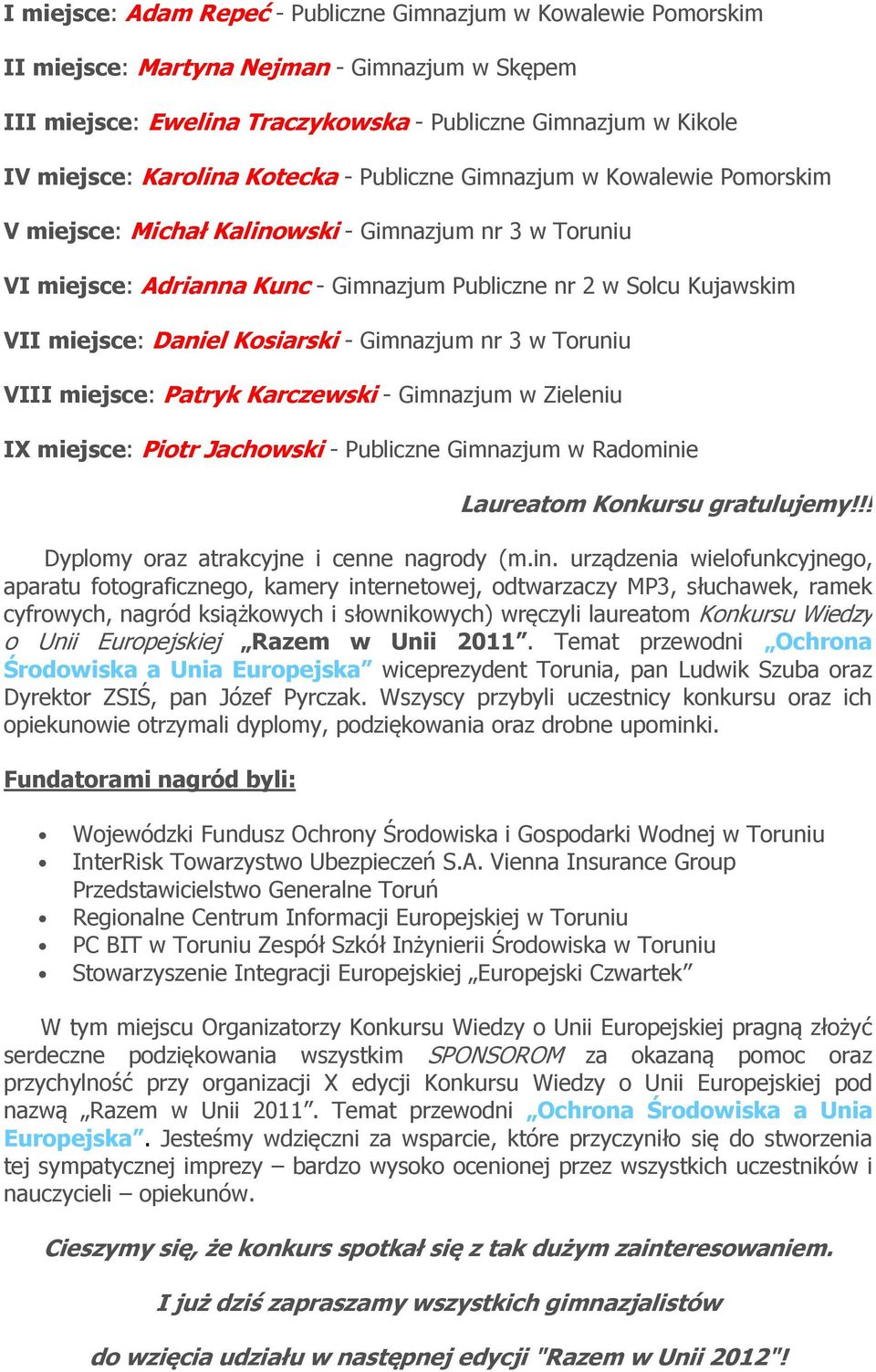 Kosiarski - Gimnazjum nr 3 w Toruniu VIII miejsce: Patryk Karczewski - Gimnazjum w Zieleniu IX miejsce: Piotr Jachowski - Publiczne Gimnazjum w Radominie Laureatom Konkursu gratulujemy!