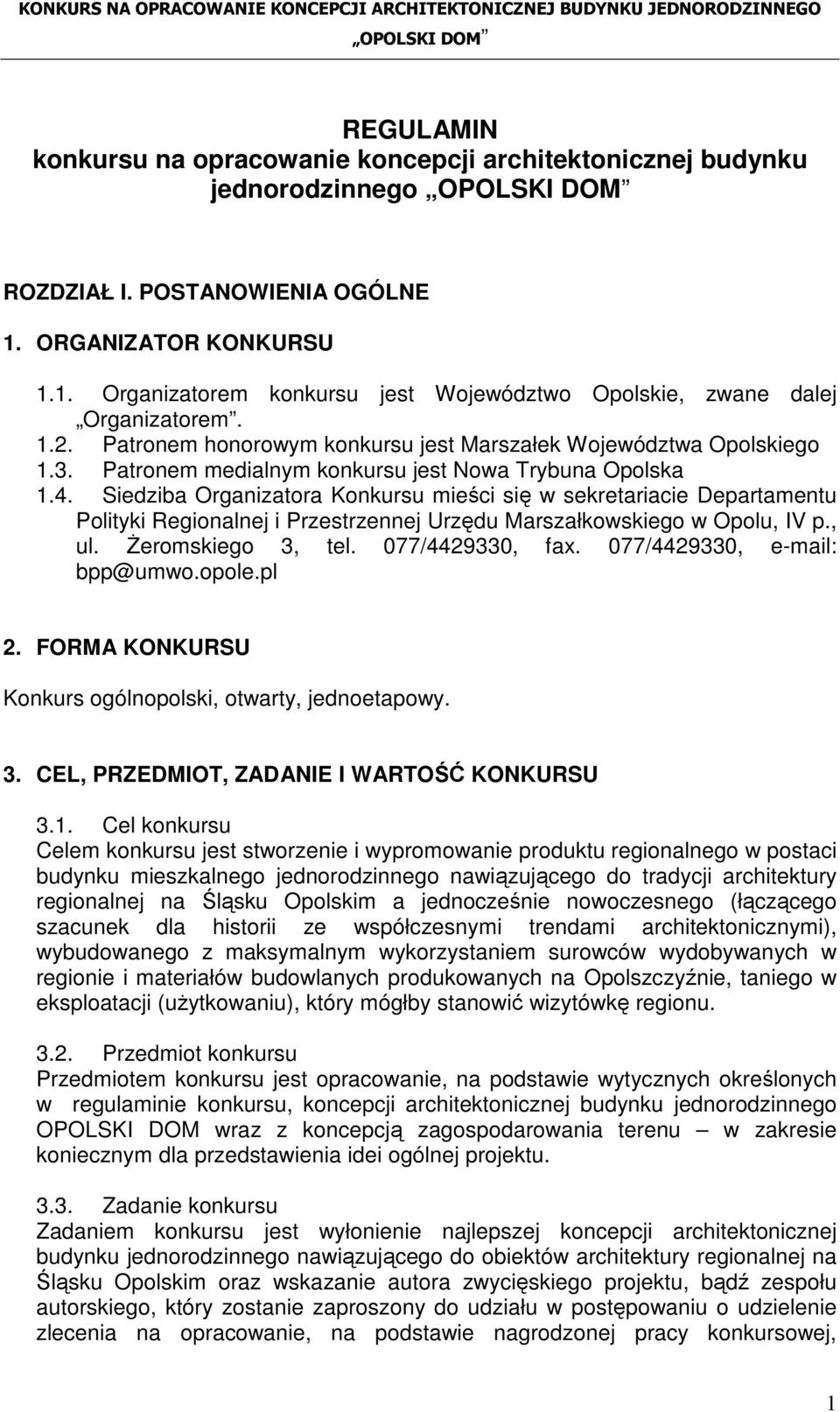 Siedziba Organizatora Konkursu mieści się w sekretariacie Departamentu Polityki Regionalnej i Przestrzennej Urzędu Marszałkowskiego w Opolu, IV p., ul. śeromskiego 3, tel. 077/4429330, fax.